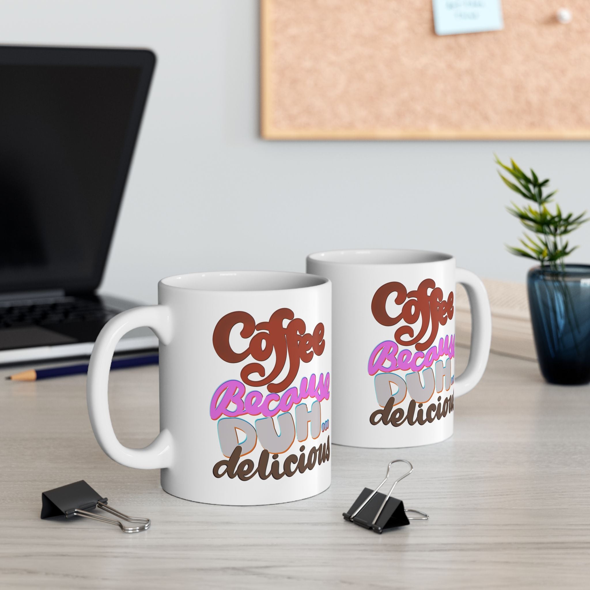 COFFEE BECAUSE DUH DELICIOUS Ceramic Mug, (11oz, 15oz)