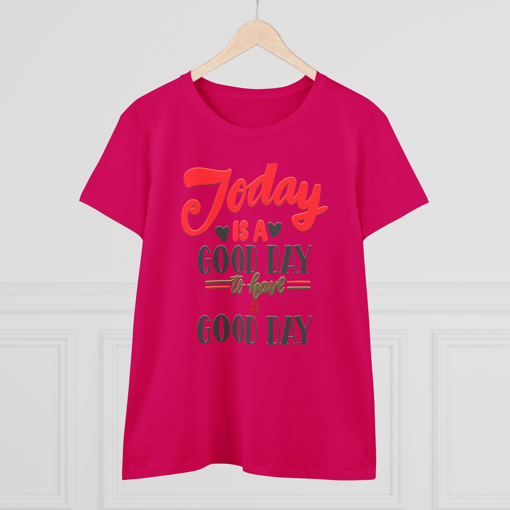 TODAY IS A GOOD DAY TO HAVE A GOOD DAY Women's Midweight Cotton Tee