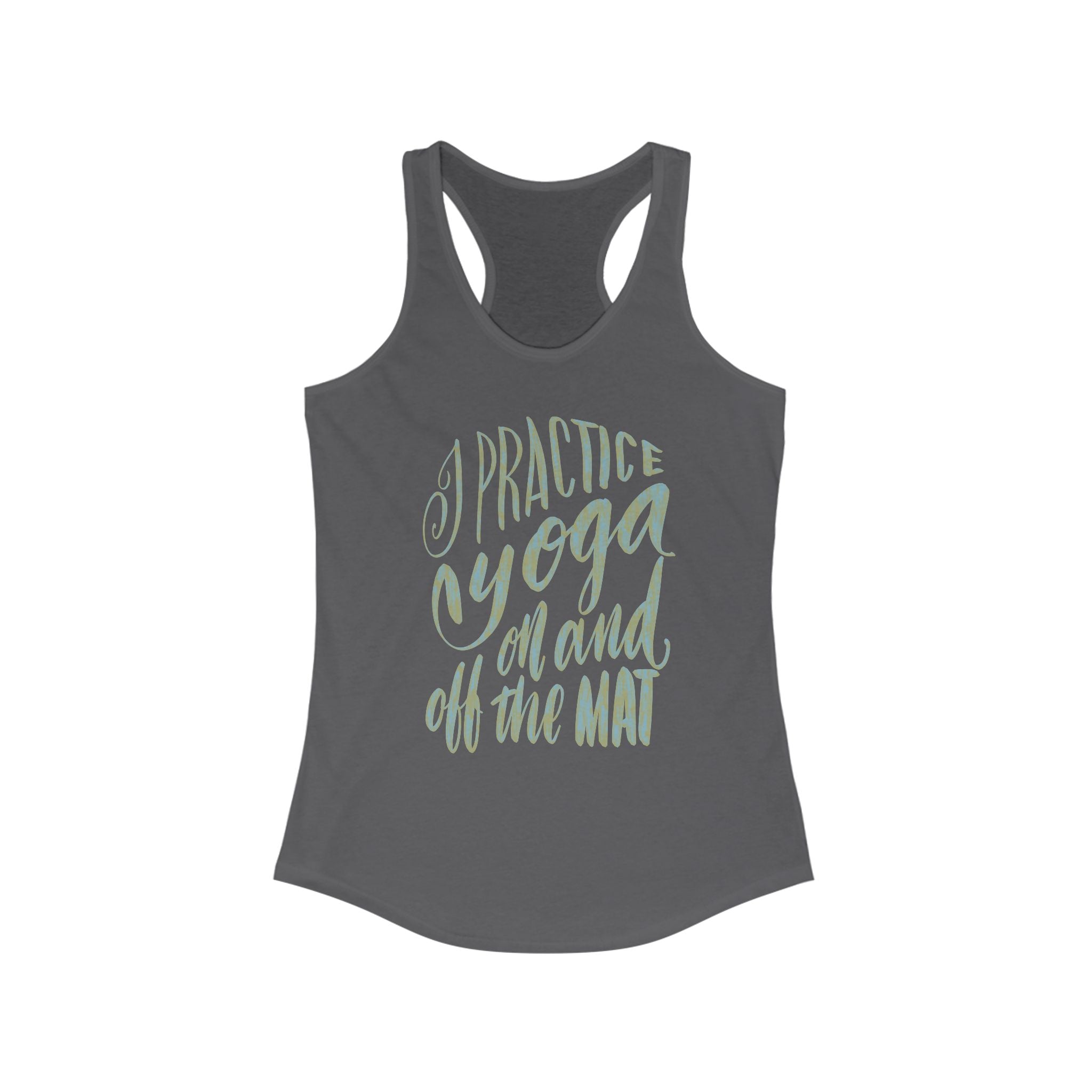 Yoga Inspiration Racerback Tank - "I Practice Yoga On and Off the Mat"