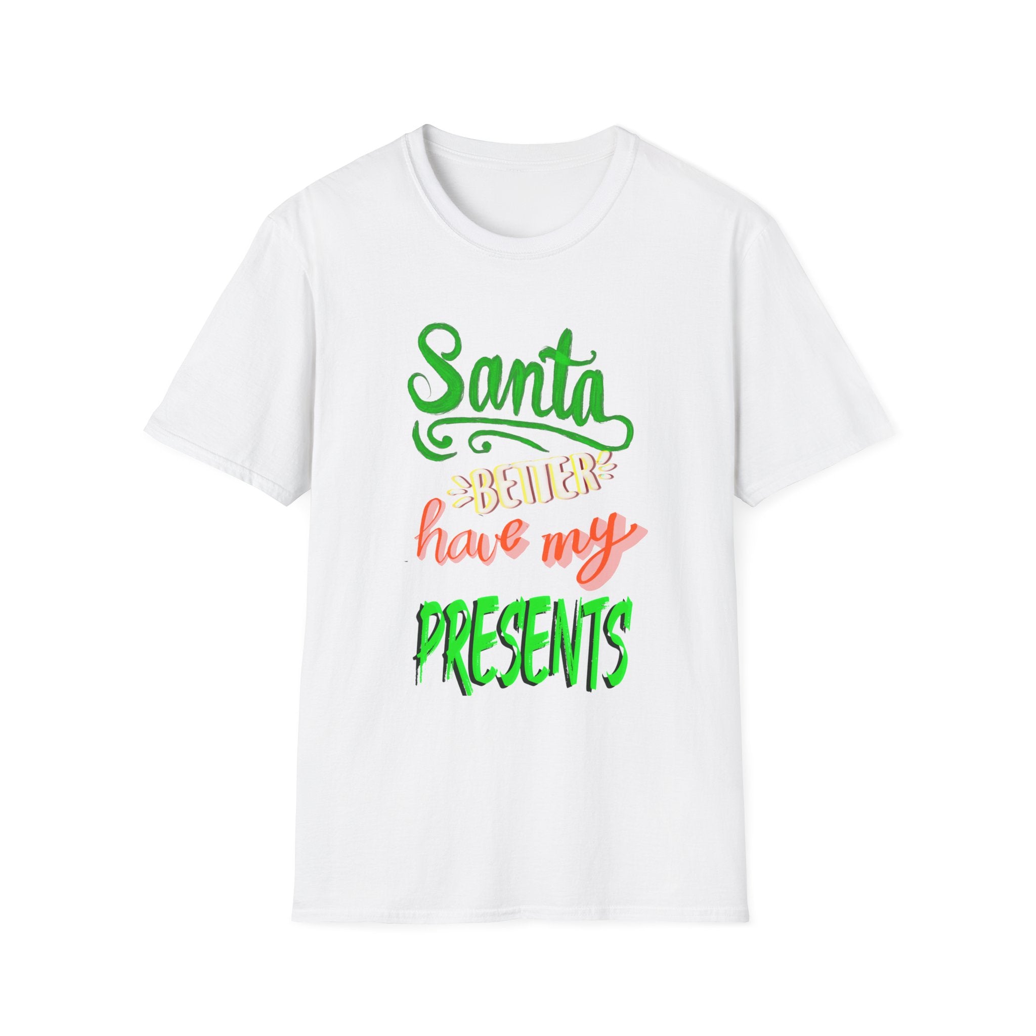 SANTA BETTER HAVE MY PRESENTS Softstyle T-Shirt