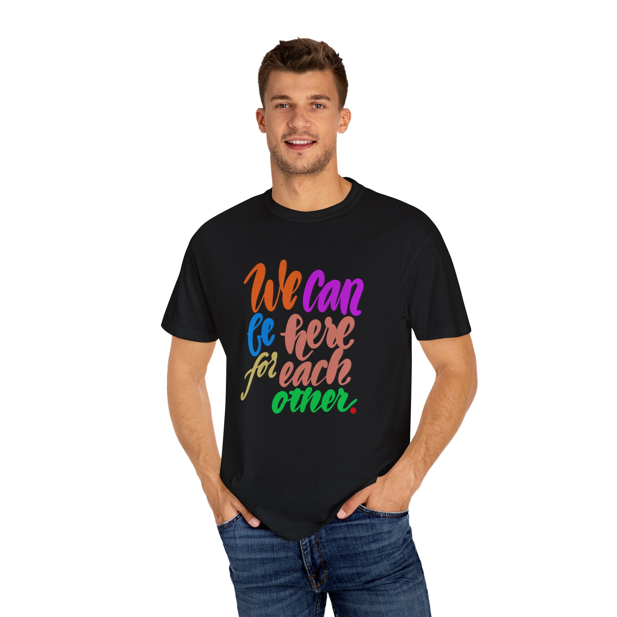 WE CAN BE HERE FOR EACH OTHER T-shirt