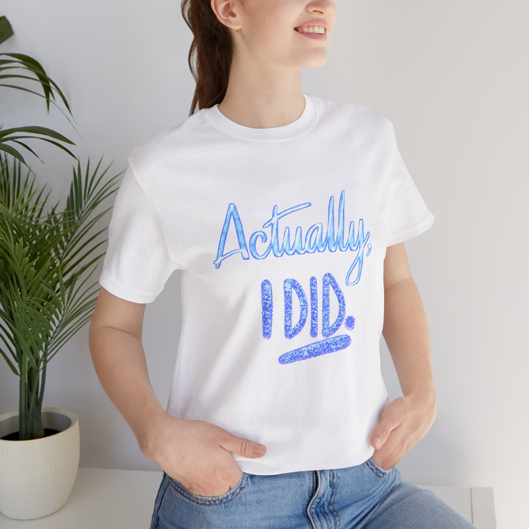 ACTUALLY, I DID Unisex Jersey Short Sleeve Tee