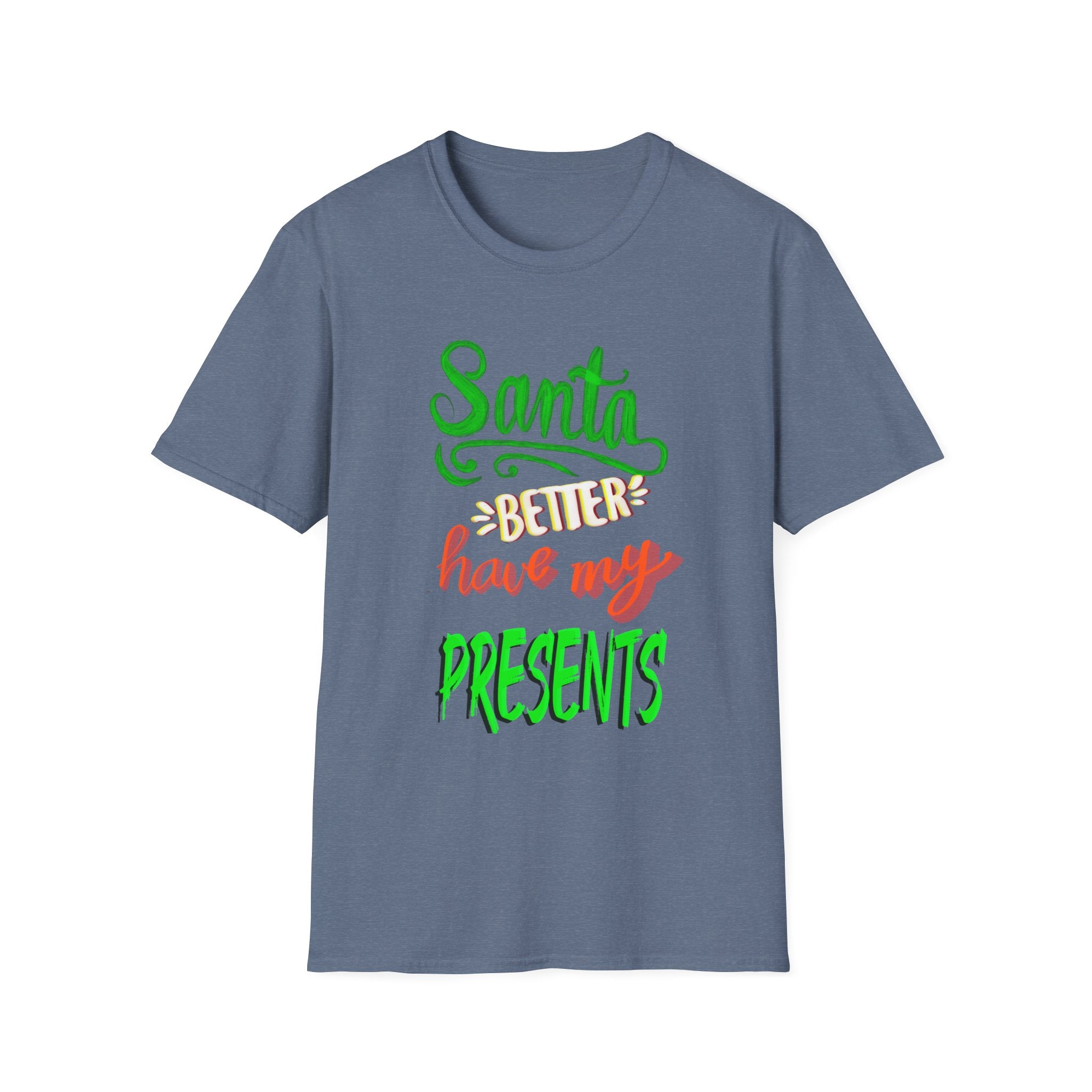 SANTA BETTER HAVE MY PRESENTS Softstyle T-Shirt