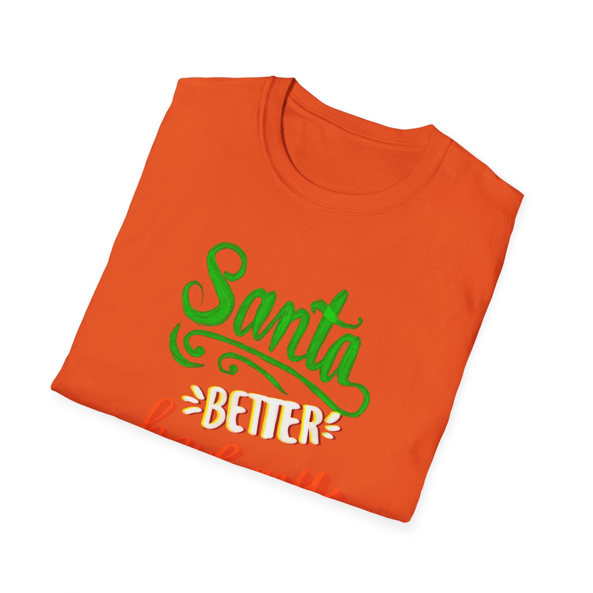 SANTA BETTER HAVE MY PRESENTS Softstyle T-Shirt