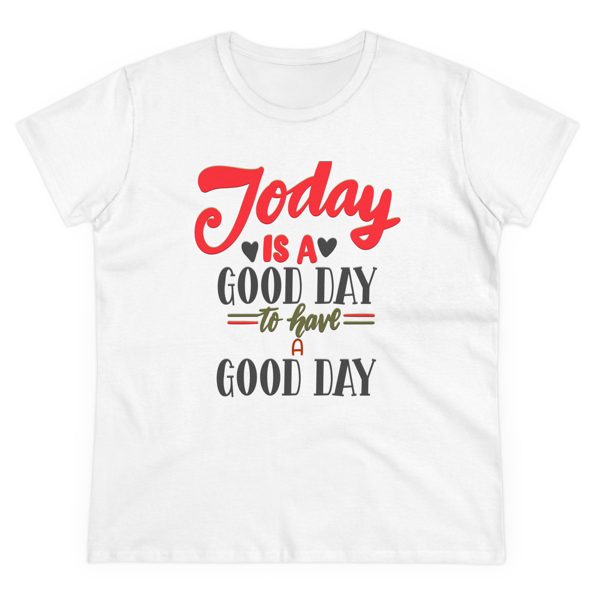 TODAY IS A GOOD DAY TO HAVE A GOOD DAY Women's Midweight Cotton Tee