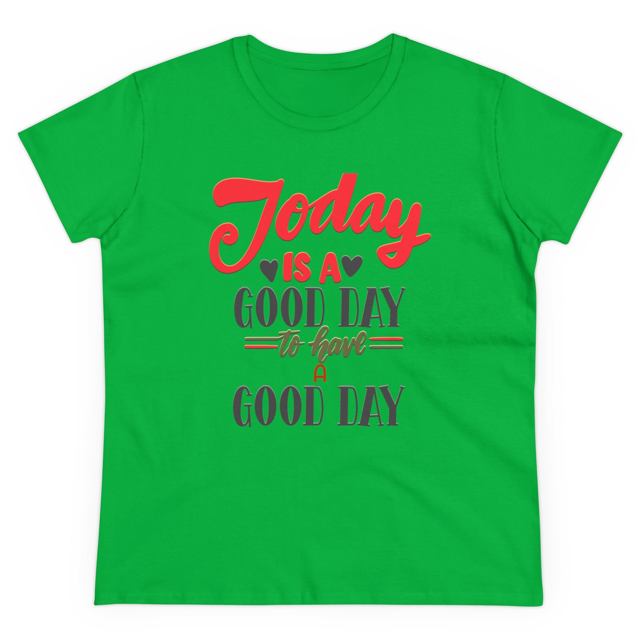 TODAY IS A GOOD DAY TO HAVE A GOOD DAY Women's Midweight Cotton Tee