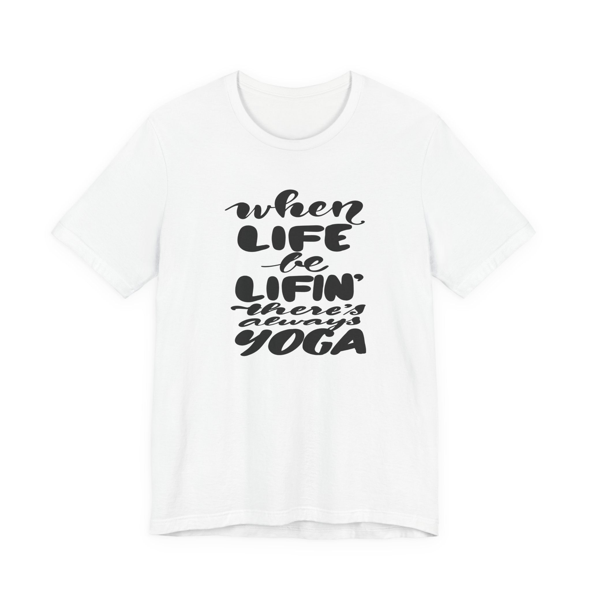 Yoga T-Shirt — “When Life Be Lifin' ' ’There’s Always Yoga” Relaxed Fit Tee