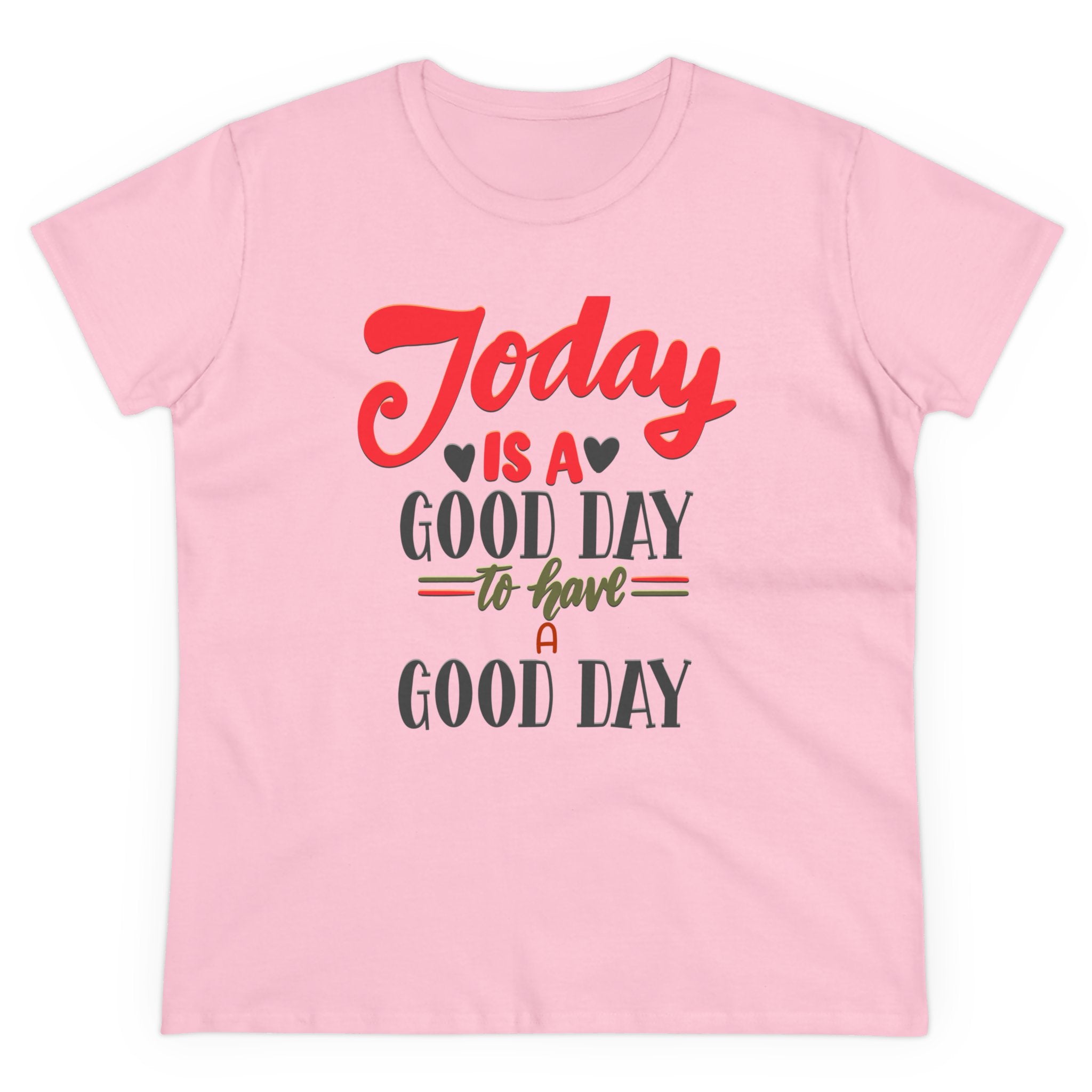 TODAY IS A GOOD DAY TO HAVE A GOOD DAY Women's Midweight Cotton Tee