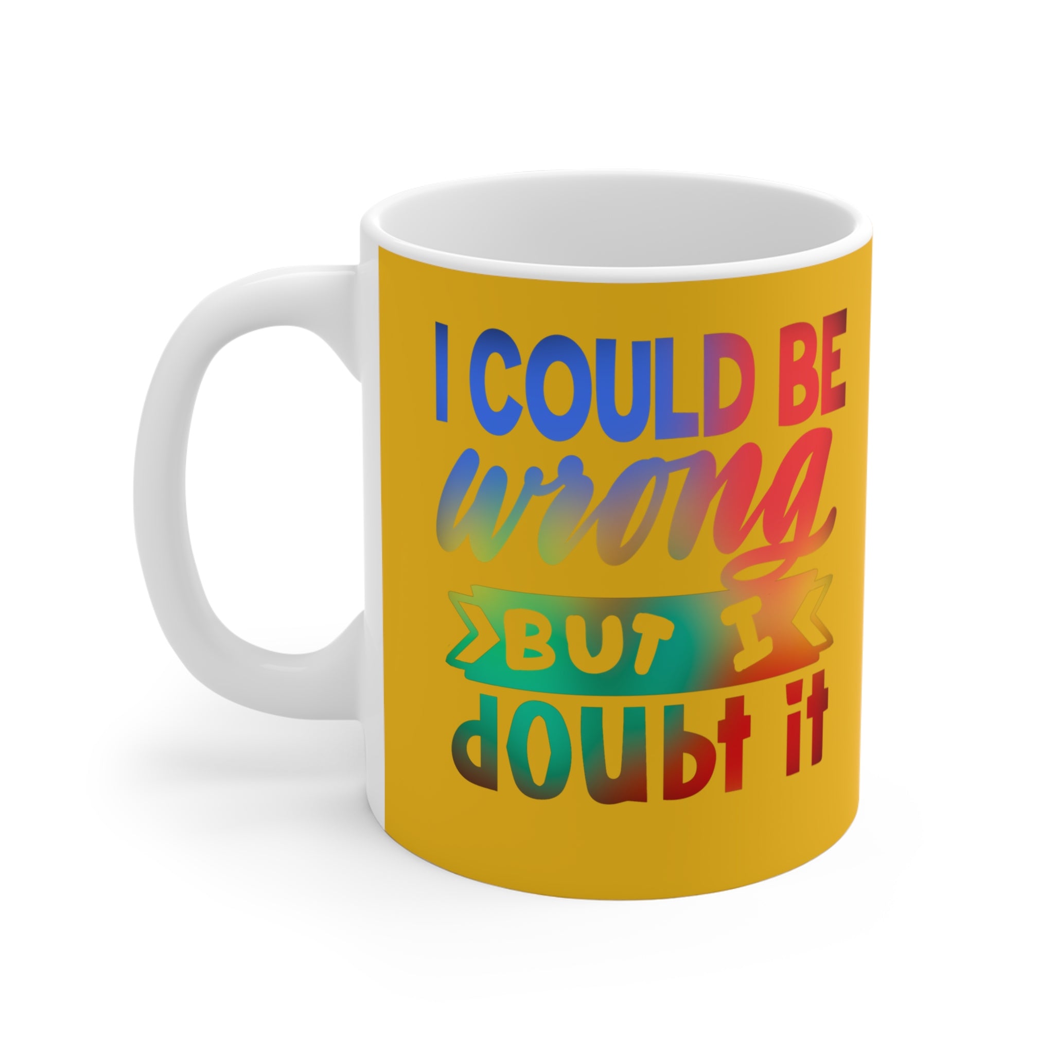 I COULD BE WRONG Mug 11oz