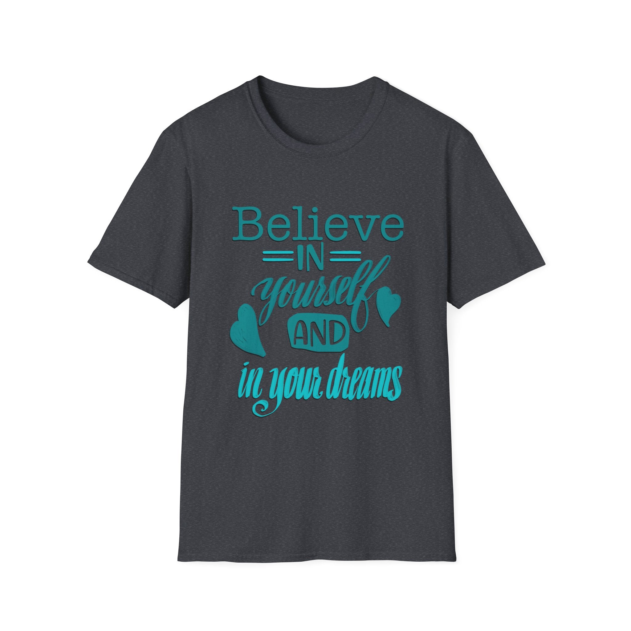 BELIEVE IN YOURSELF AND IN YOUR DREAMS  TEE