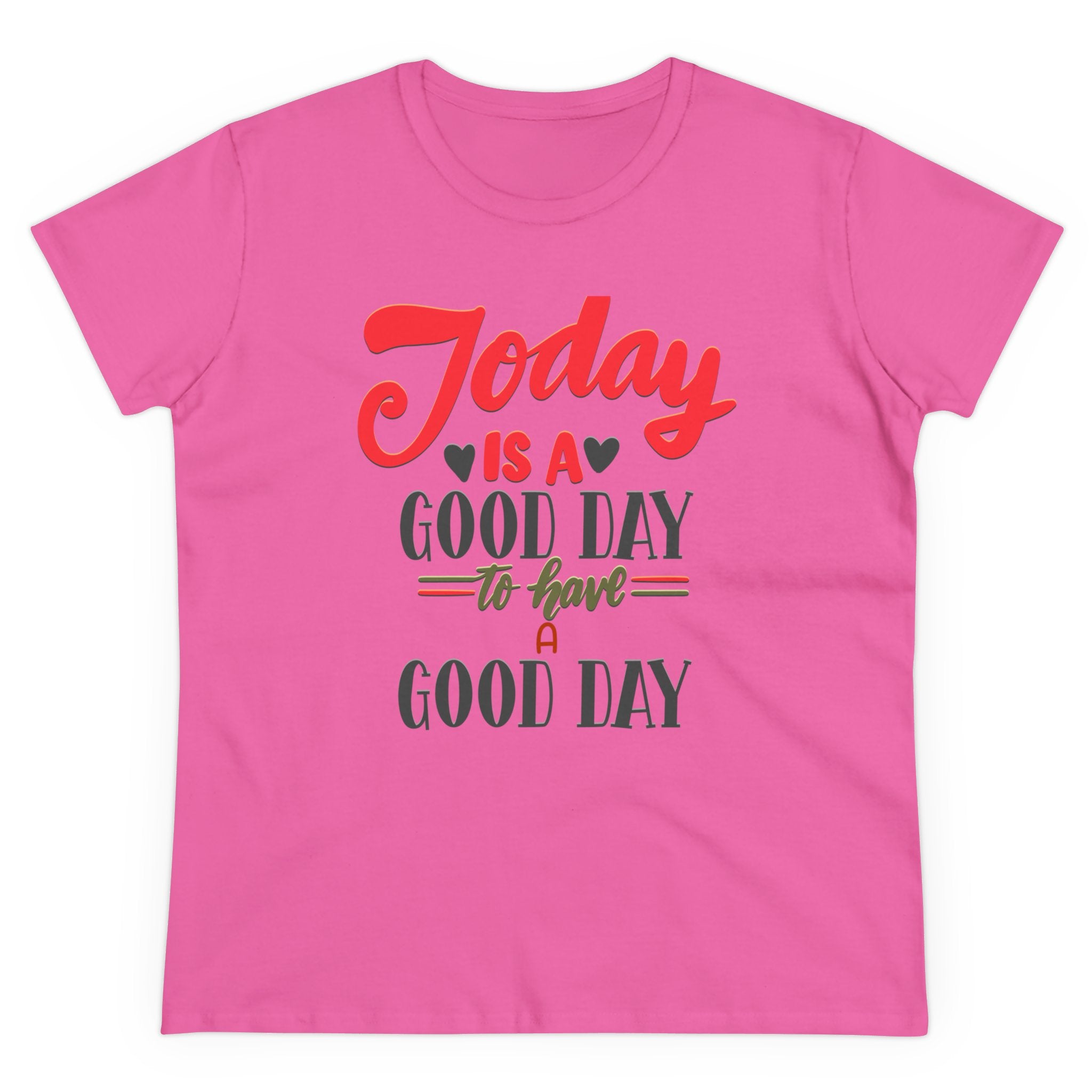 TODAY IS A GOOD DAY TO HAVE A GOOD DAY Women's Midweight Cotton Tee