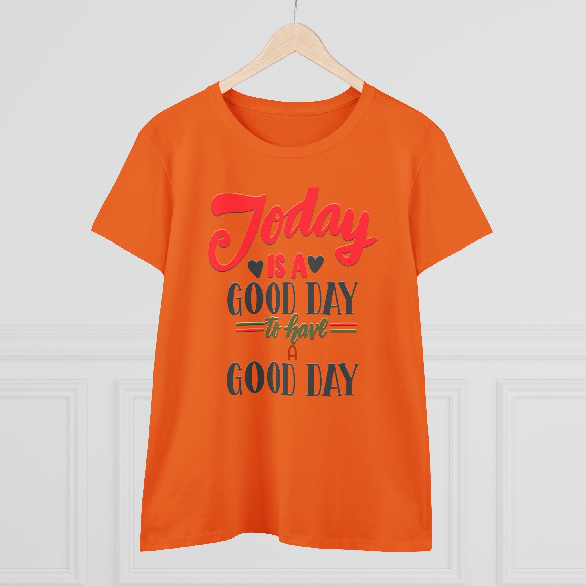 TODAY IS A GOOD DAY TO HAVE A GOOD DAY Women's Midweight Cotton Tee