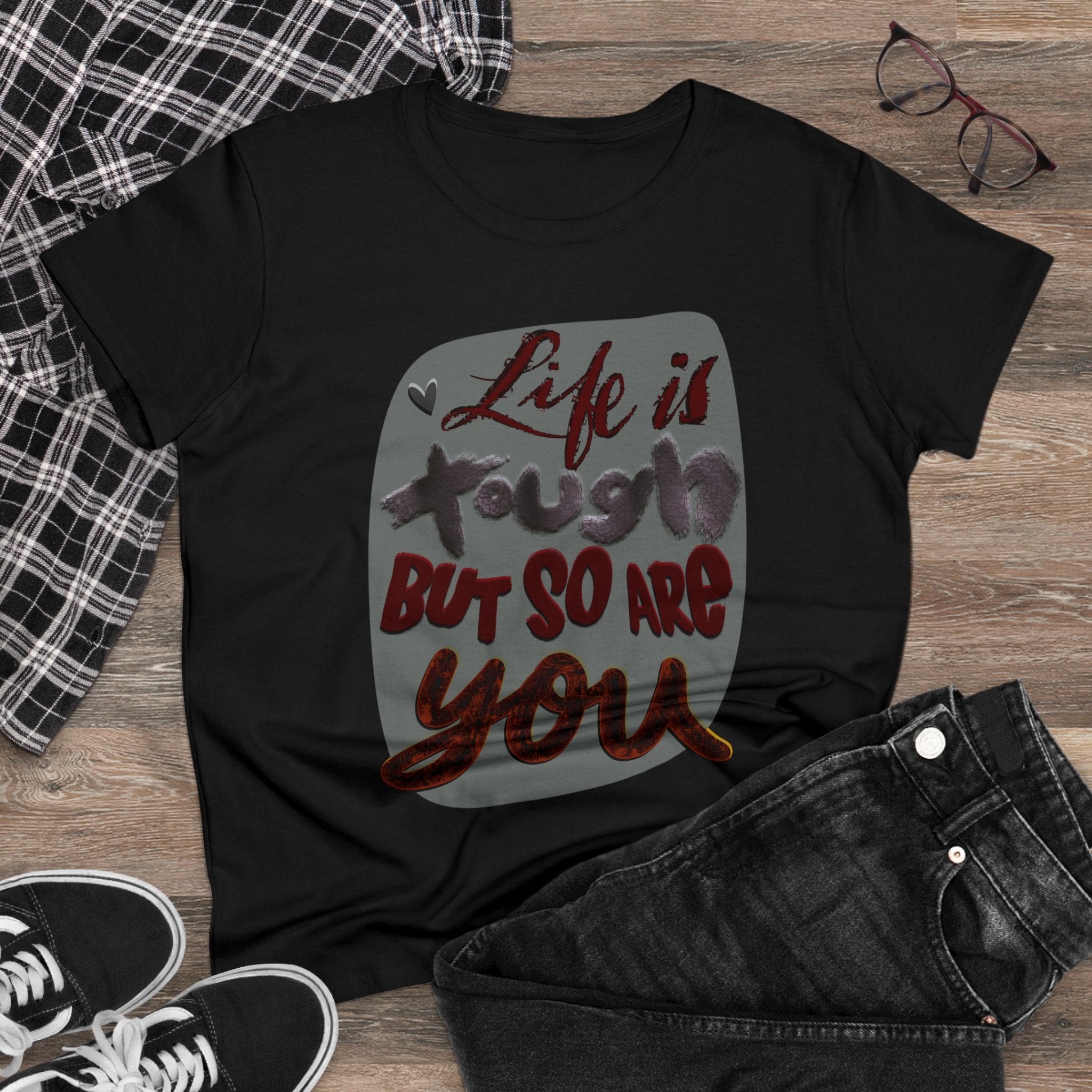 LIFE IS TOUGH BUT SO ARE YOU Women's Midweight Cotton Tee