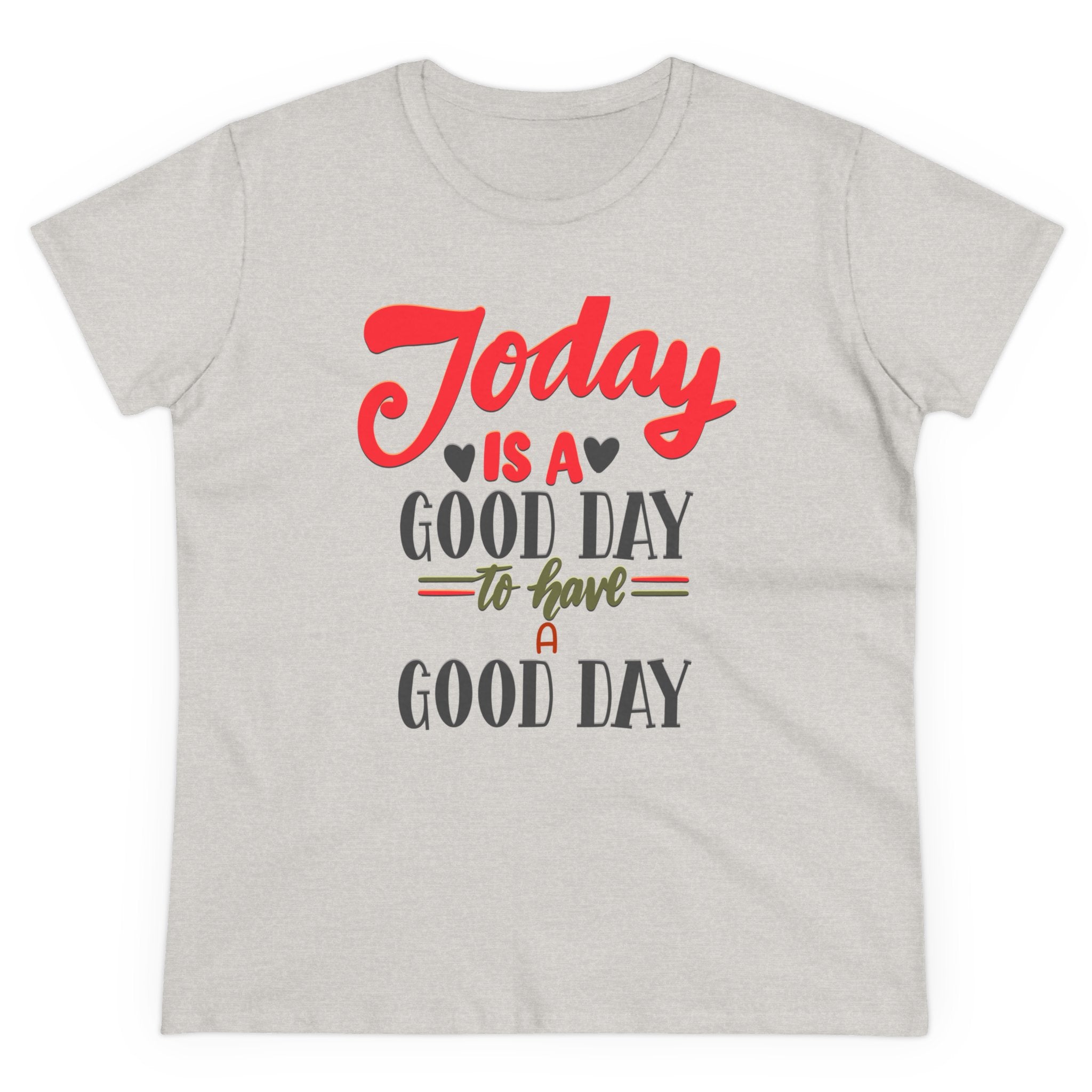 TODAY IS A GOOD DAY TO HAVE A GOOD DAY Women's Midweight Cotton Tee