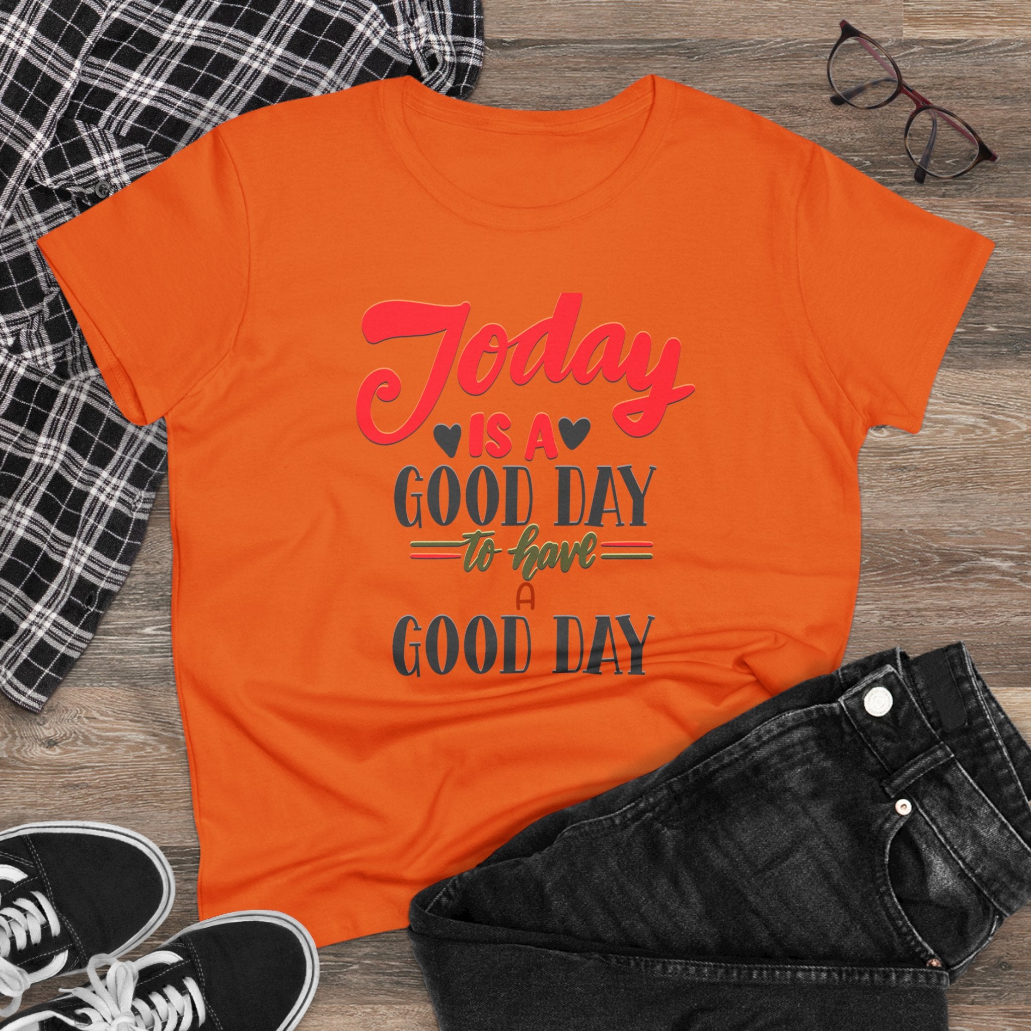 TODAY IS A GOOD DAY TO HAVE A GOOD DAY Women's Midweight Cotton Tee