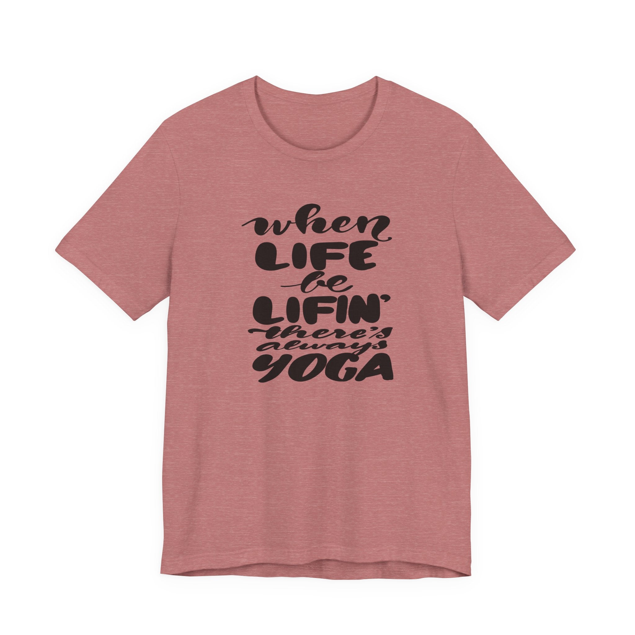 Yoga T-Shirt — “When Life Be Lifin' ' ’There’s Always Yoga” Relaxed Fit Tee