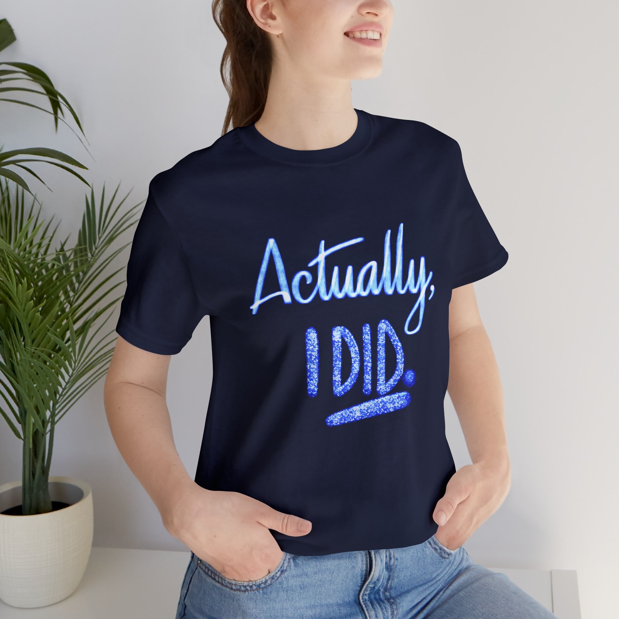 ACTUALLY, I DID Unisex Jersey Short Sleeve Tee