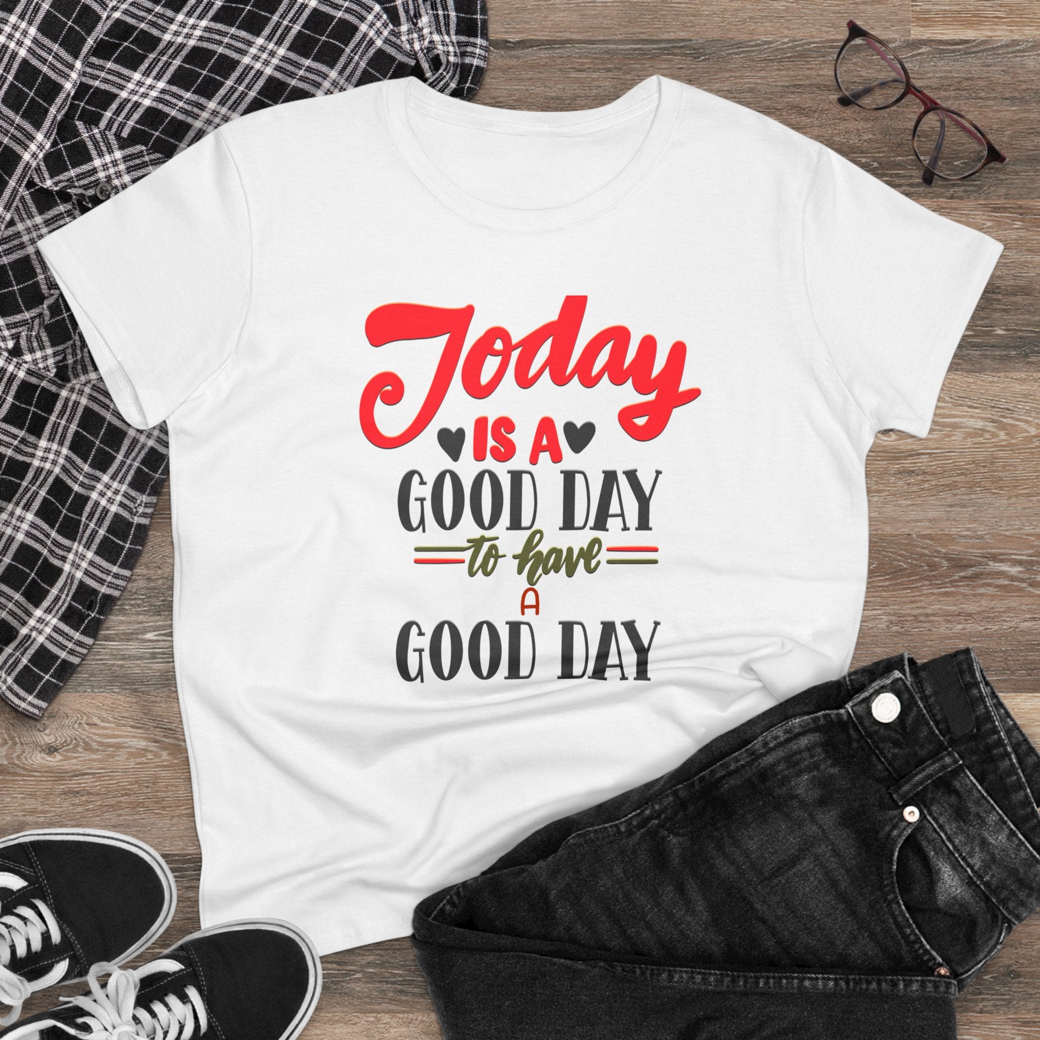 TODAY IS A GOOD DAY TO HAVE A GOOD DAY Women's Midweight Cotton Tee