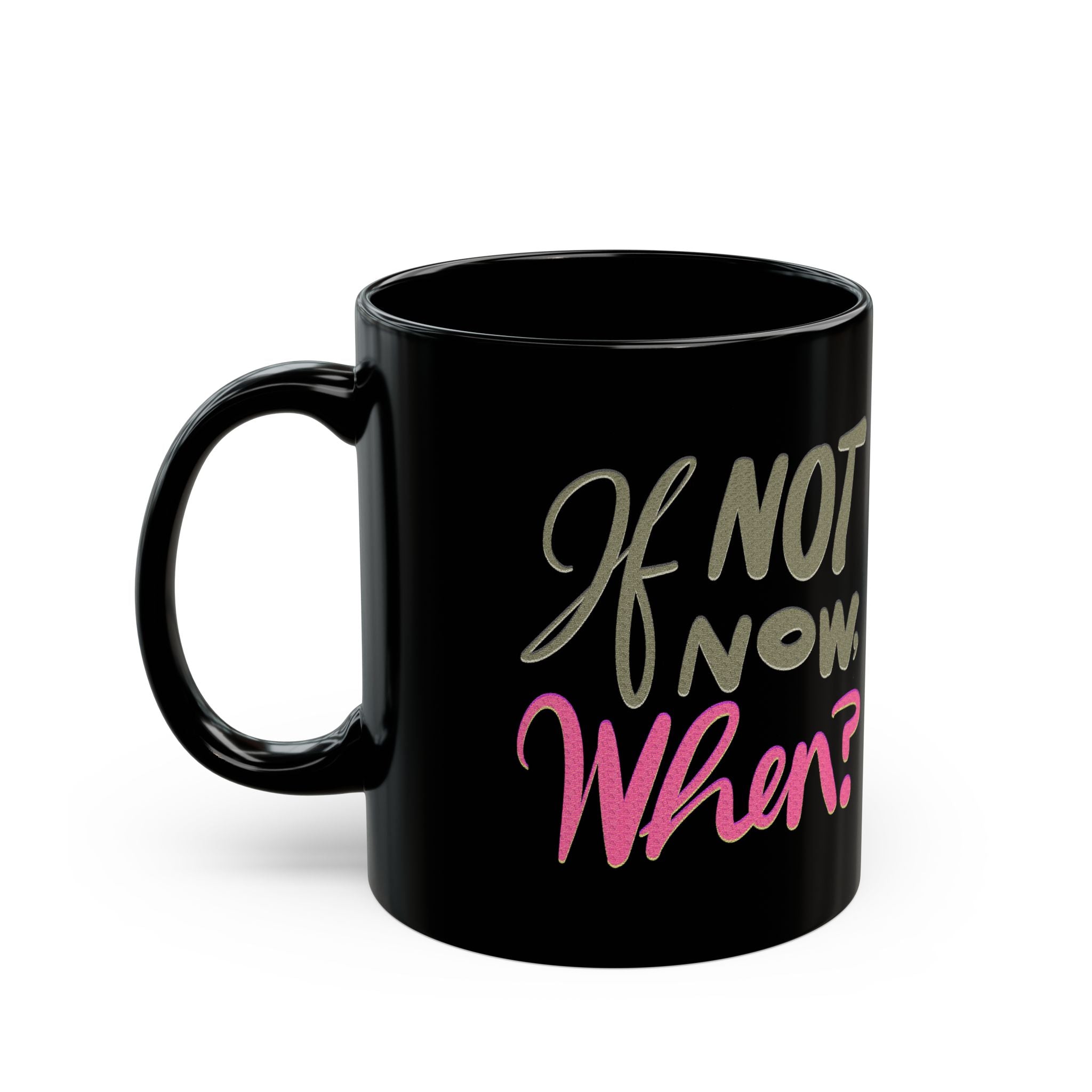 IF NOT NOW, WHEN? Black Mug (11oz)