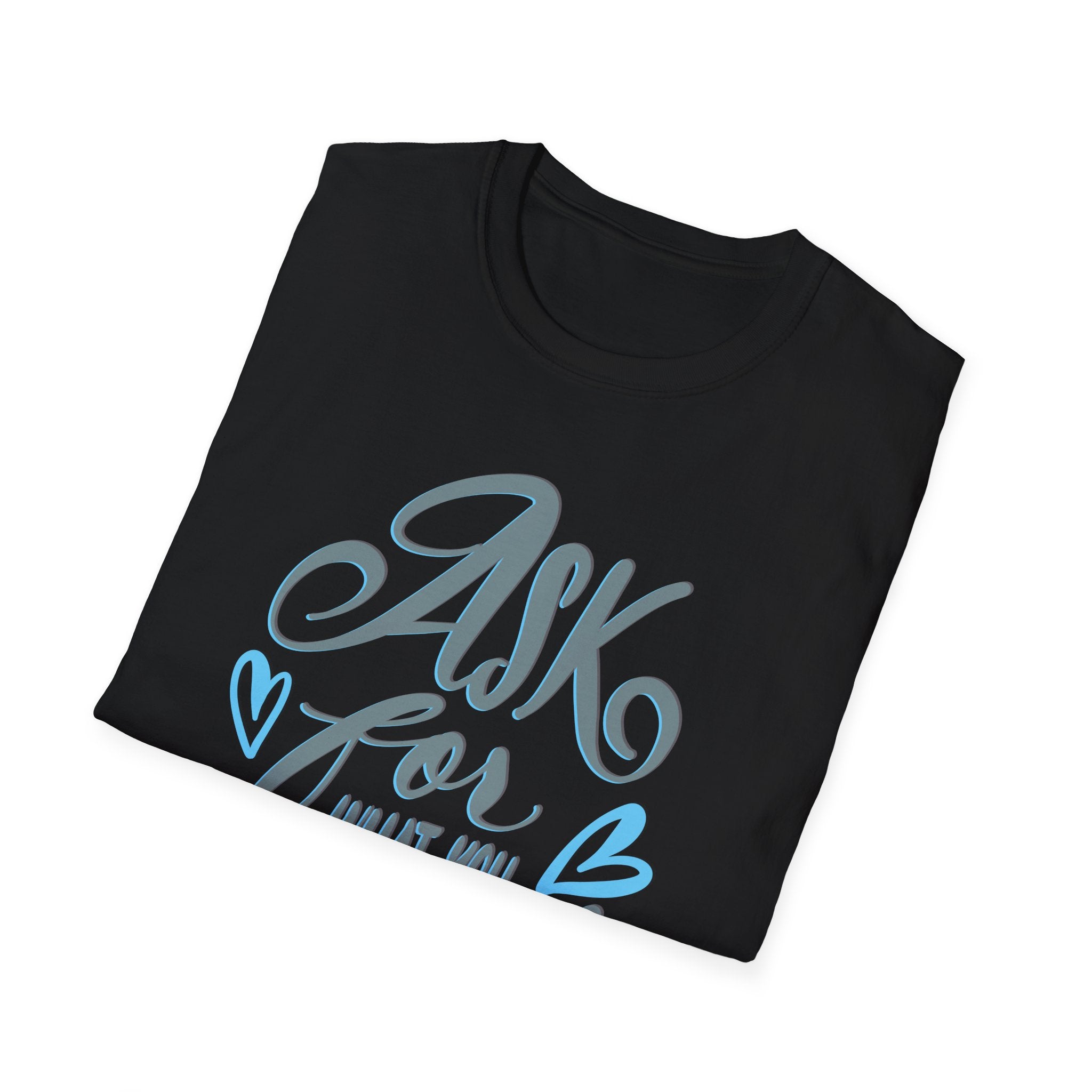 ASK FOR WHAT YOU NEED Unisex Softstyle T-Shirt