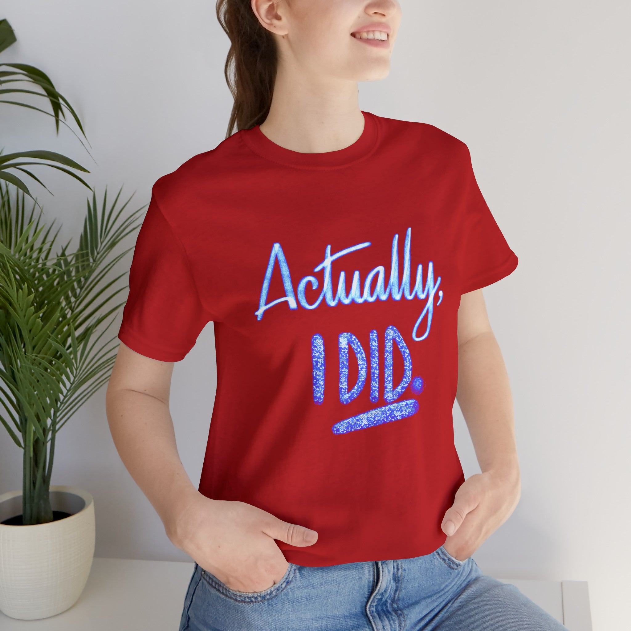 ACTUALLY, I DID Unisex Jersey Short Sleeve Tee