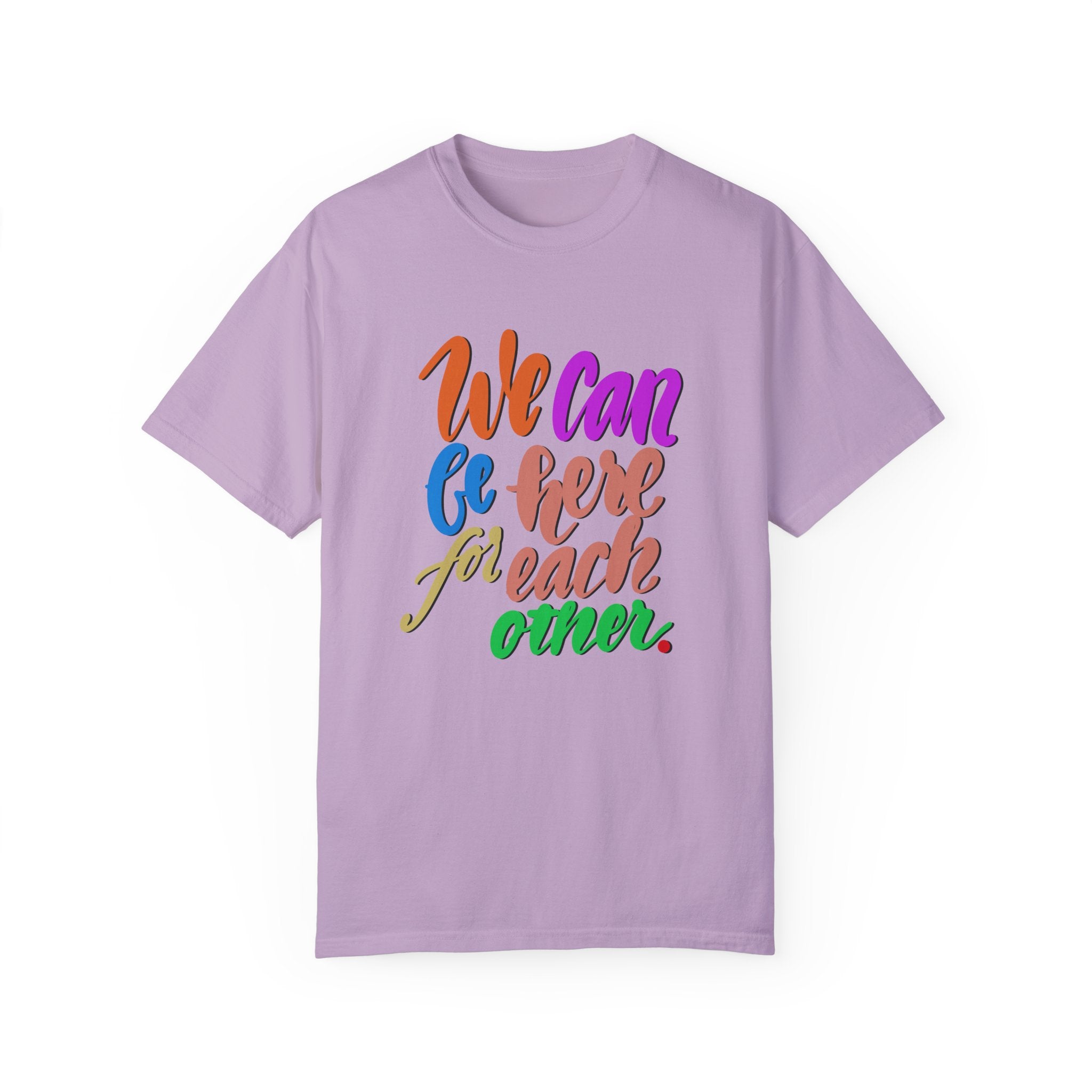 WE CAN BE HERE FOR EACH OTHER T-shirt