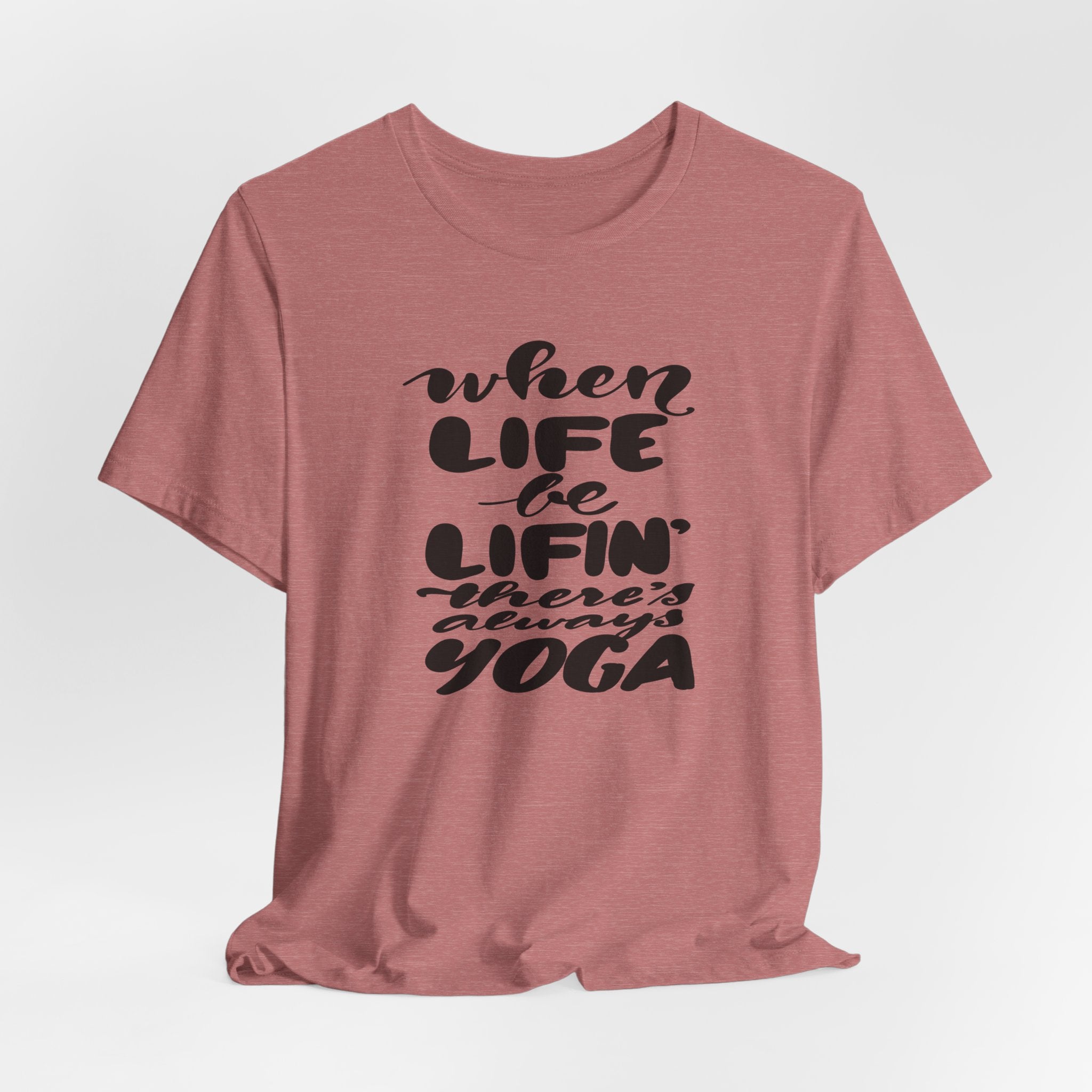 Yoga T-Shirt — “When Life Be Lifin' ' ’There’s Always Yoga” Relaxed Fit Tee
