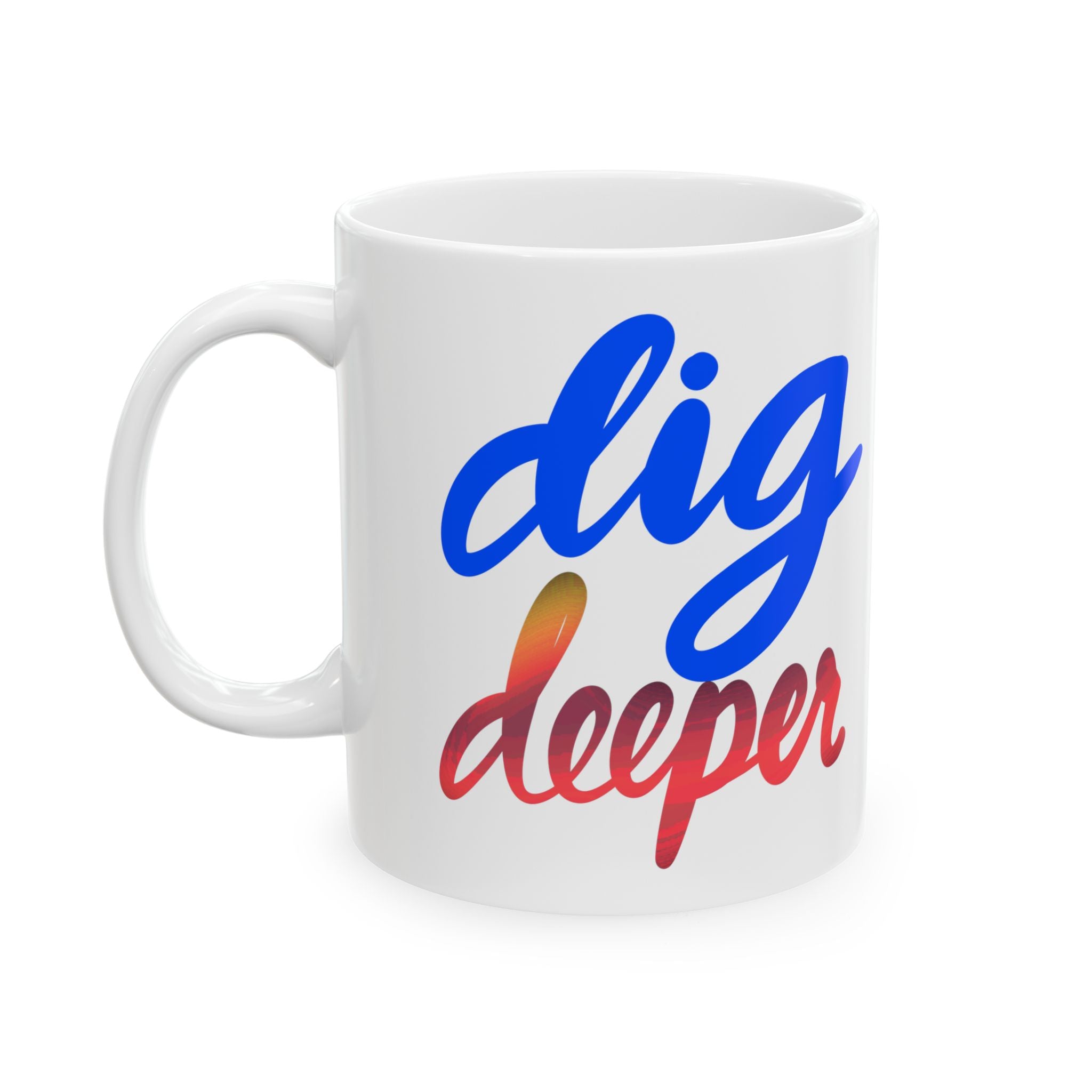 DIG DEEPER Ceramic Mug, (11oz, 15oz)