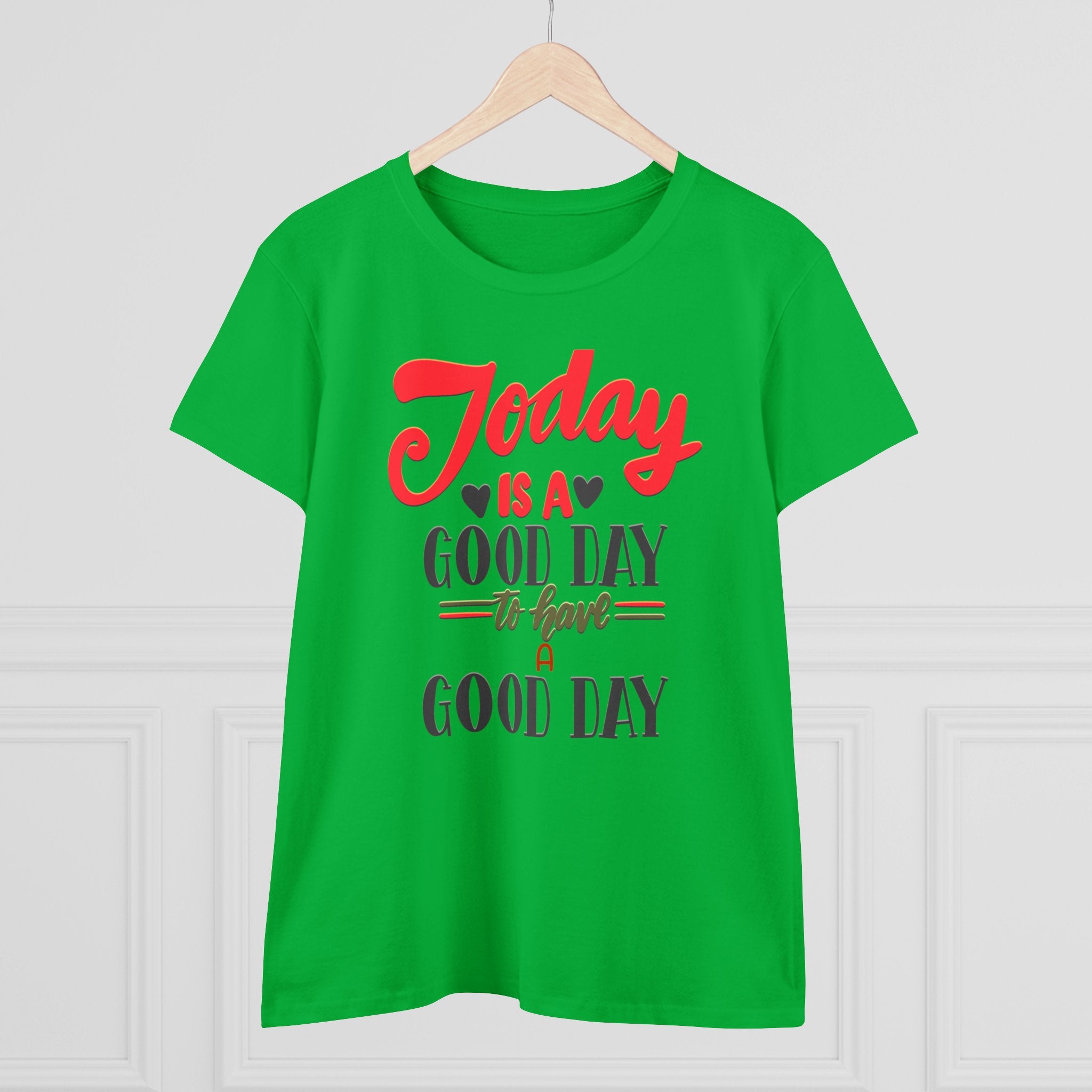 TODAY IS A GOOD DAY TO HAVE A GOOD DAY Women's Midweight Cotton Tee