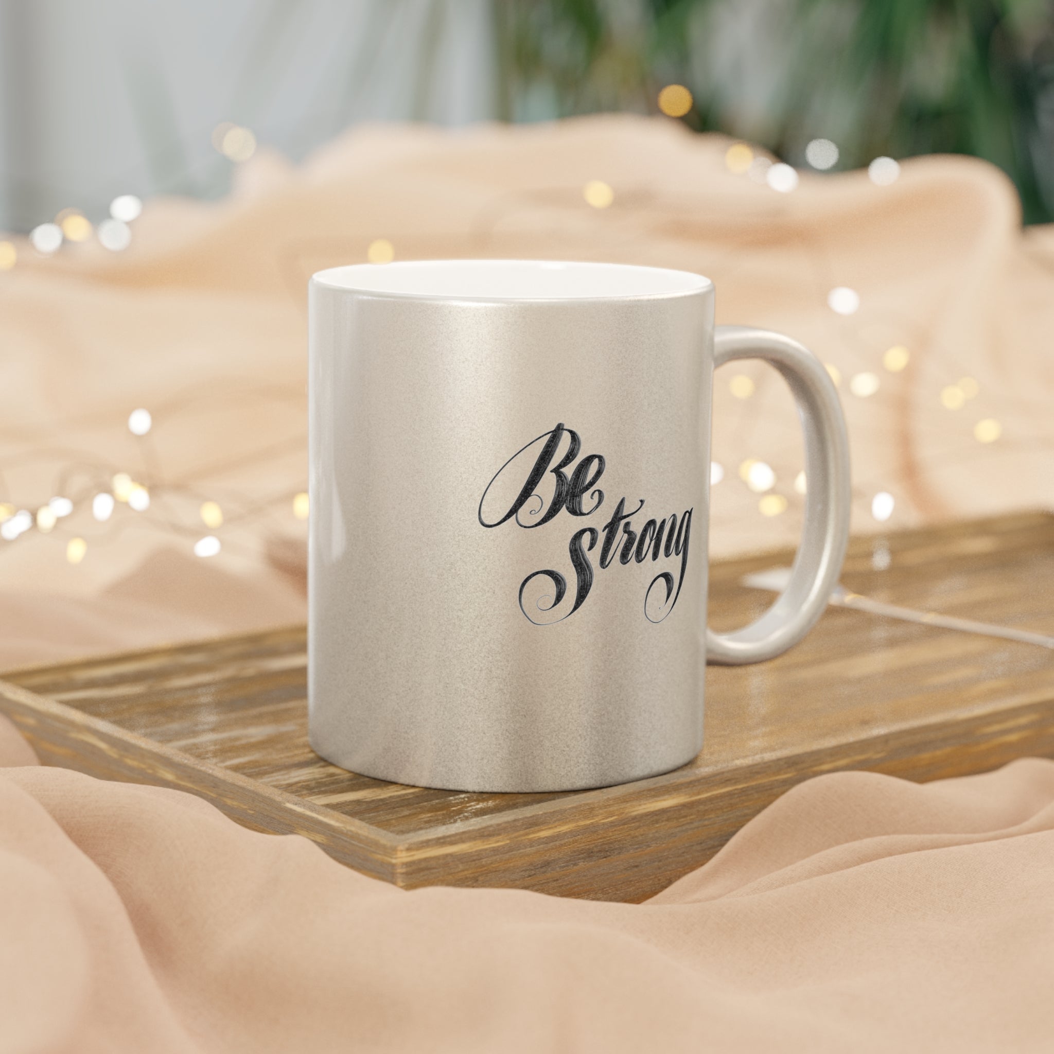 BE STRONG Metallic Mug (Choice of silver or gold)