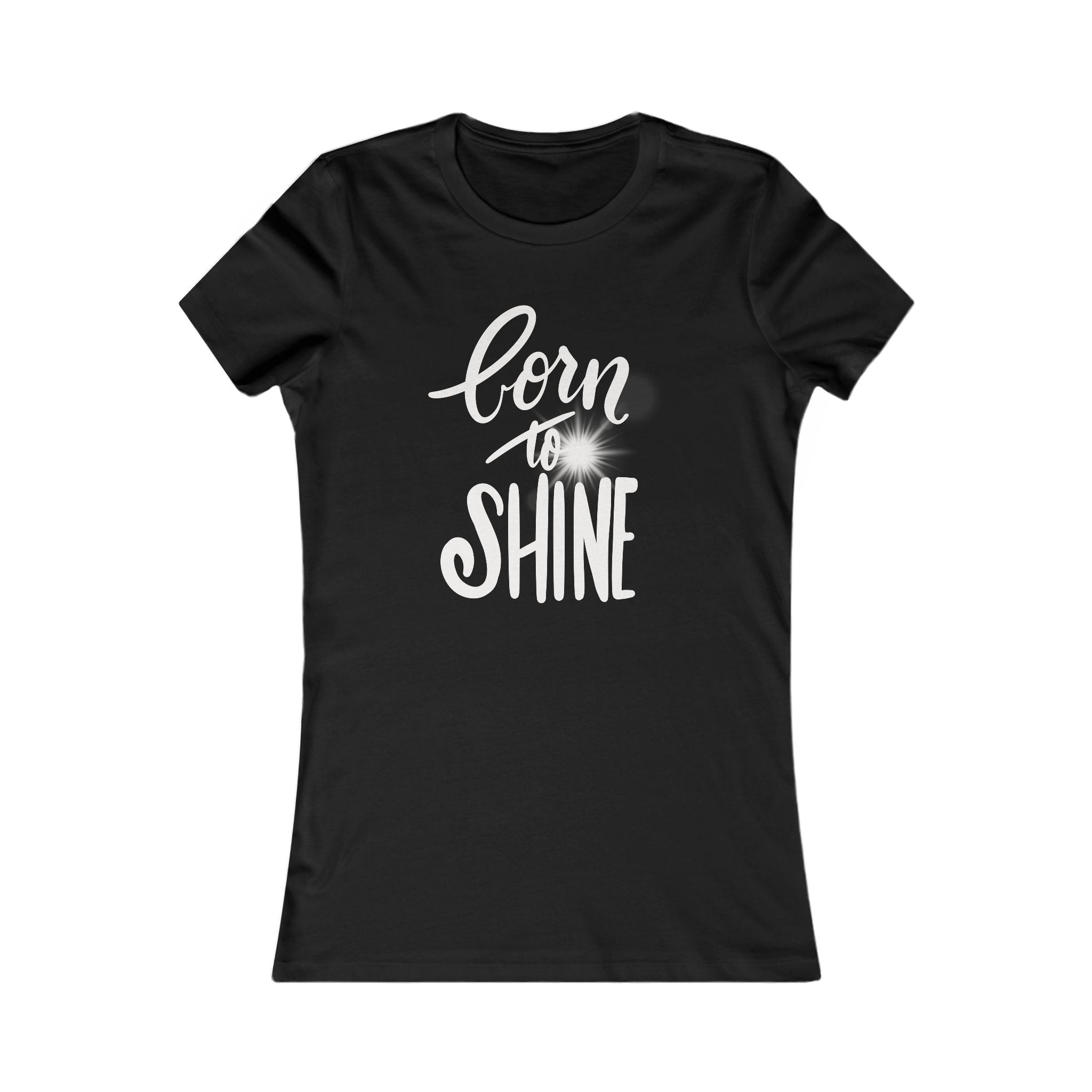 Born to Shine Women's Favorite Tee - Motivational T-Shirt for Everyday Inspiration
