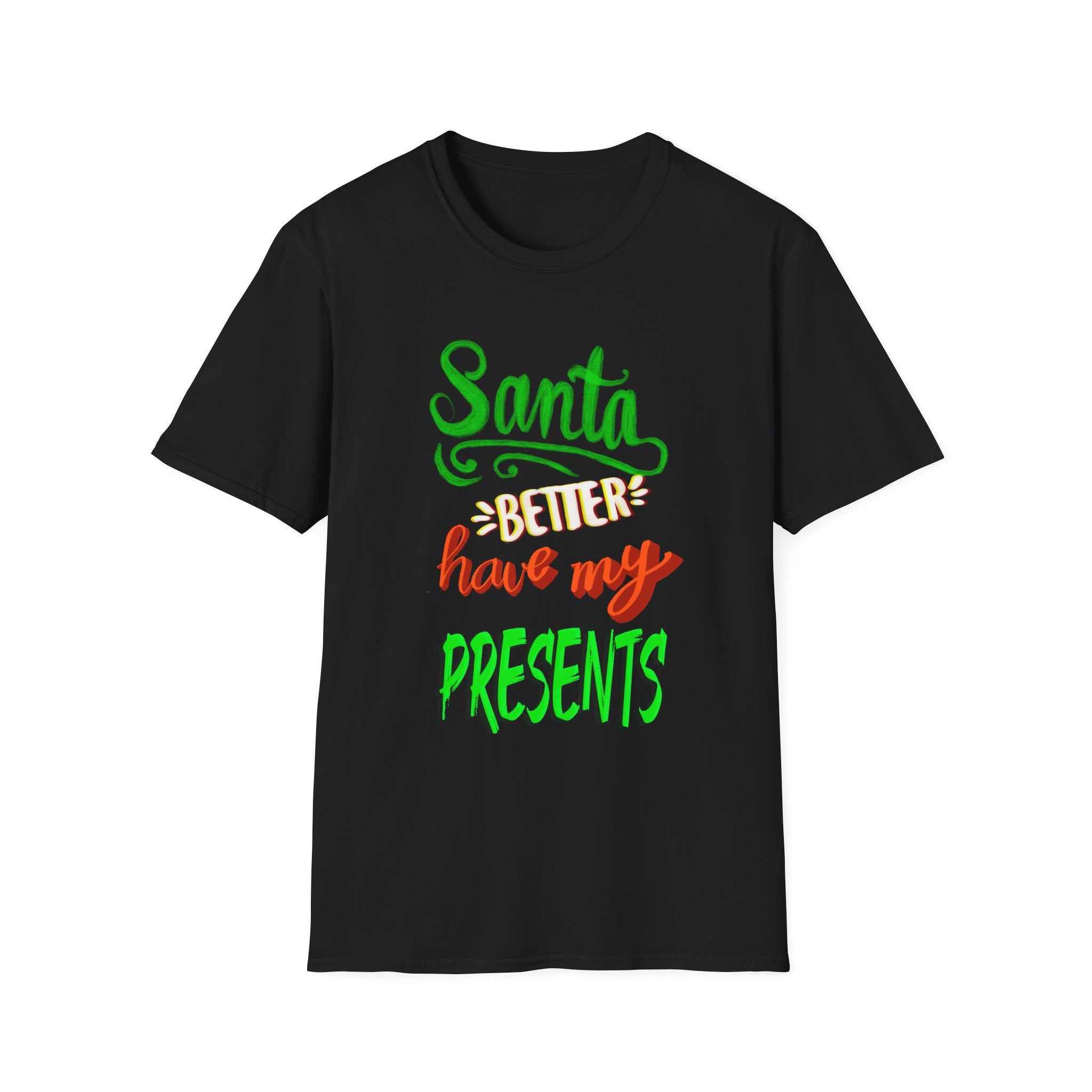 SANTA BETTER HAVE MY PRESENTS Softstyle T-Shirt