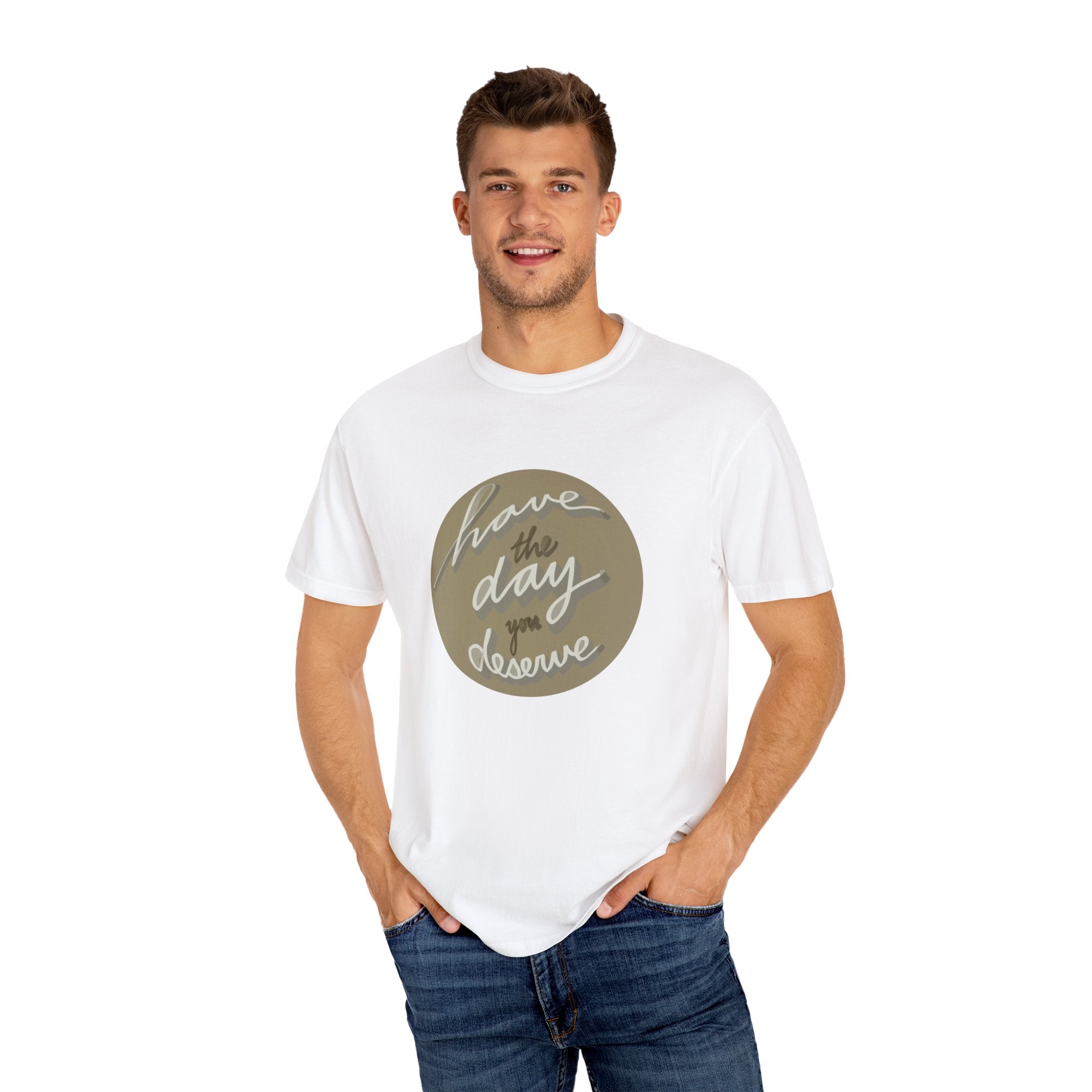 HAVE THE DAY YOU DESERVE Unisex Garment-Dyed T-shirt