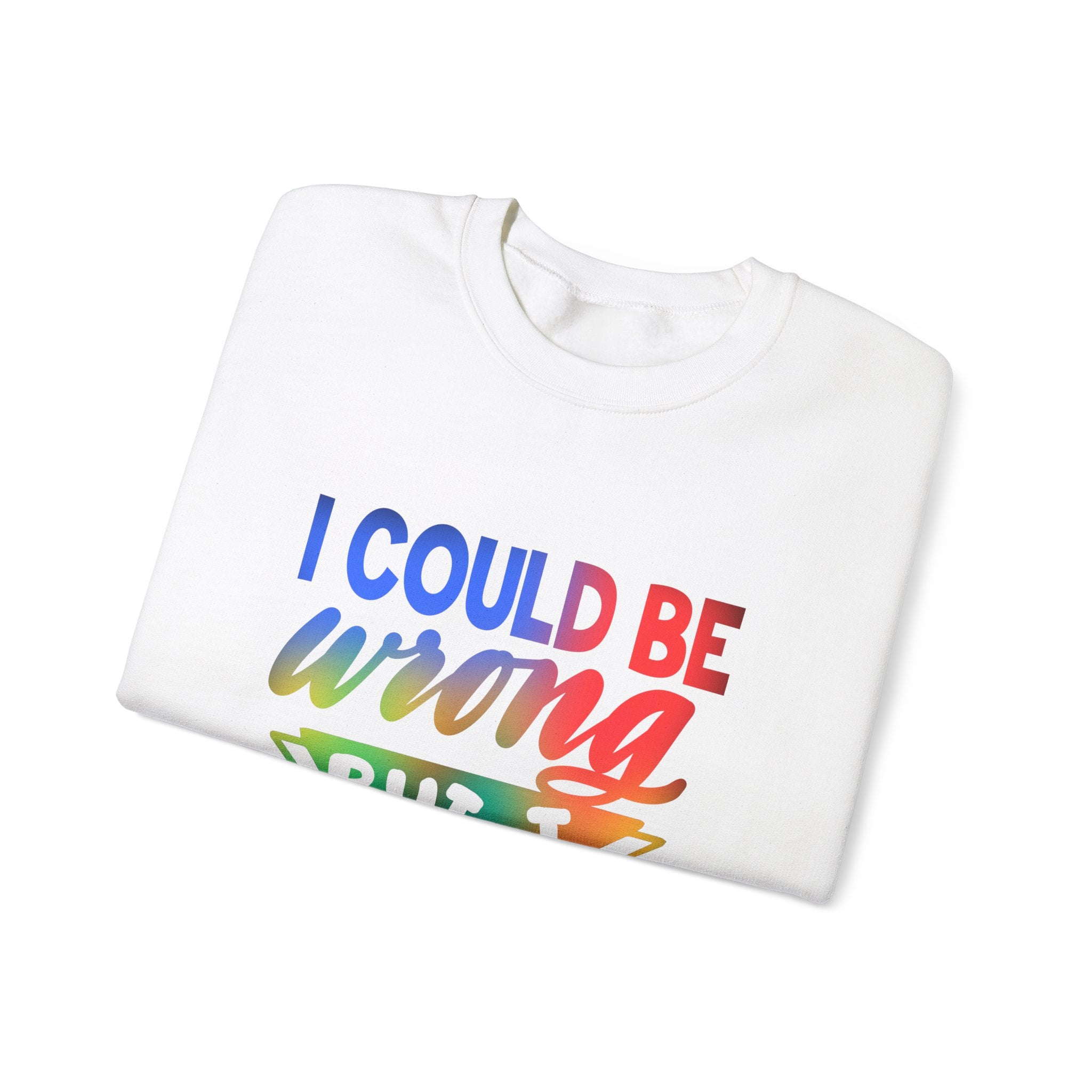 I COULD BE WRONG Crewneck Sweatshirt