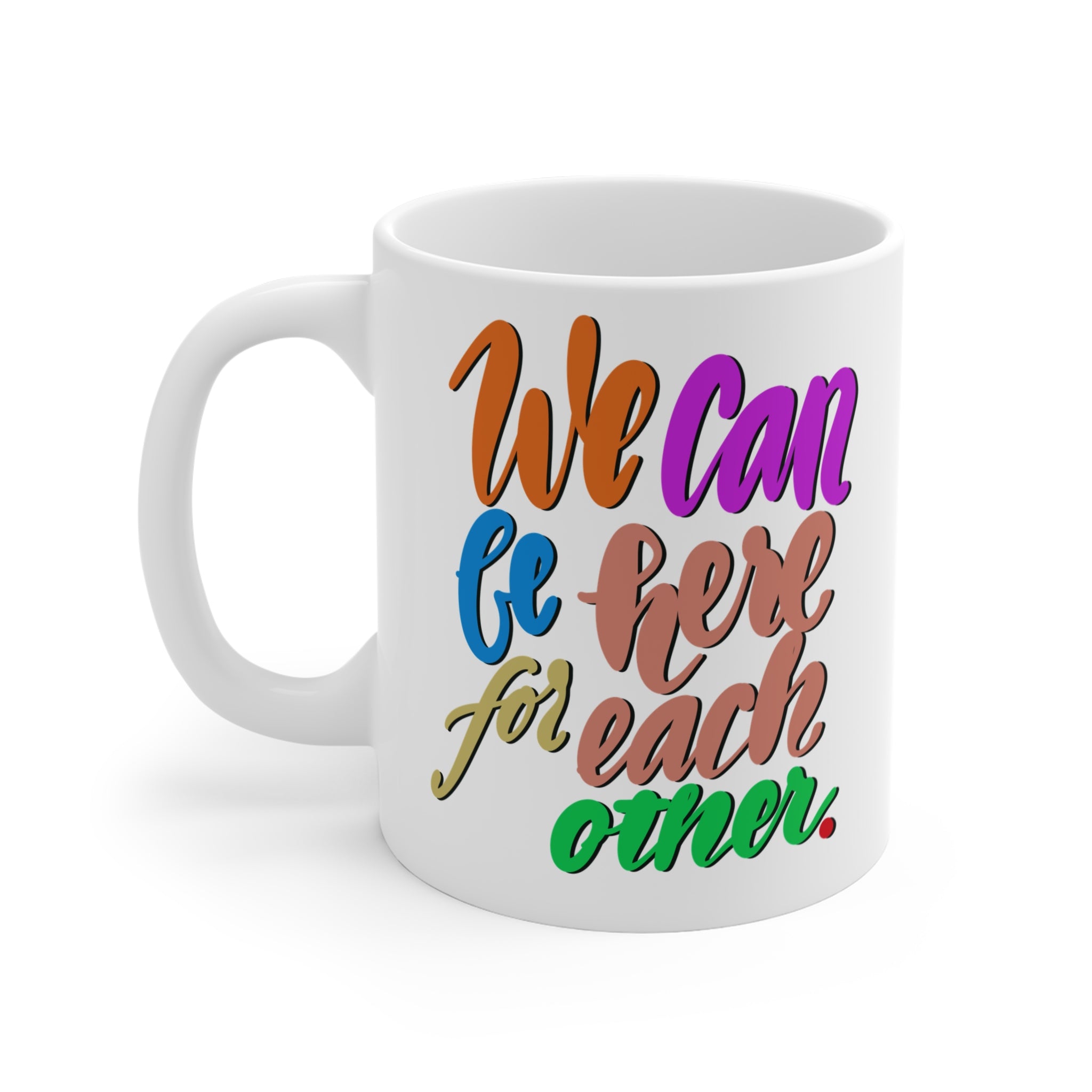 WE CAN BE HERE FOR EACH OTHER Mug 11oz