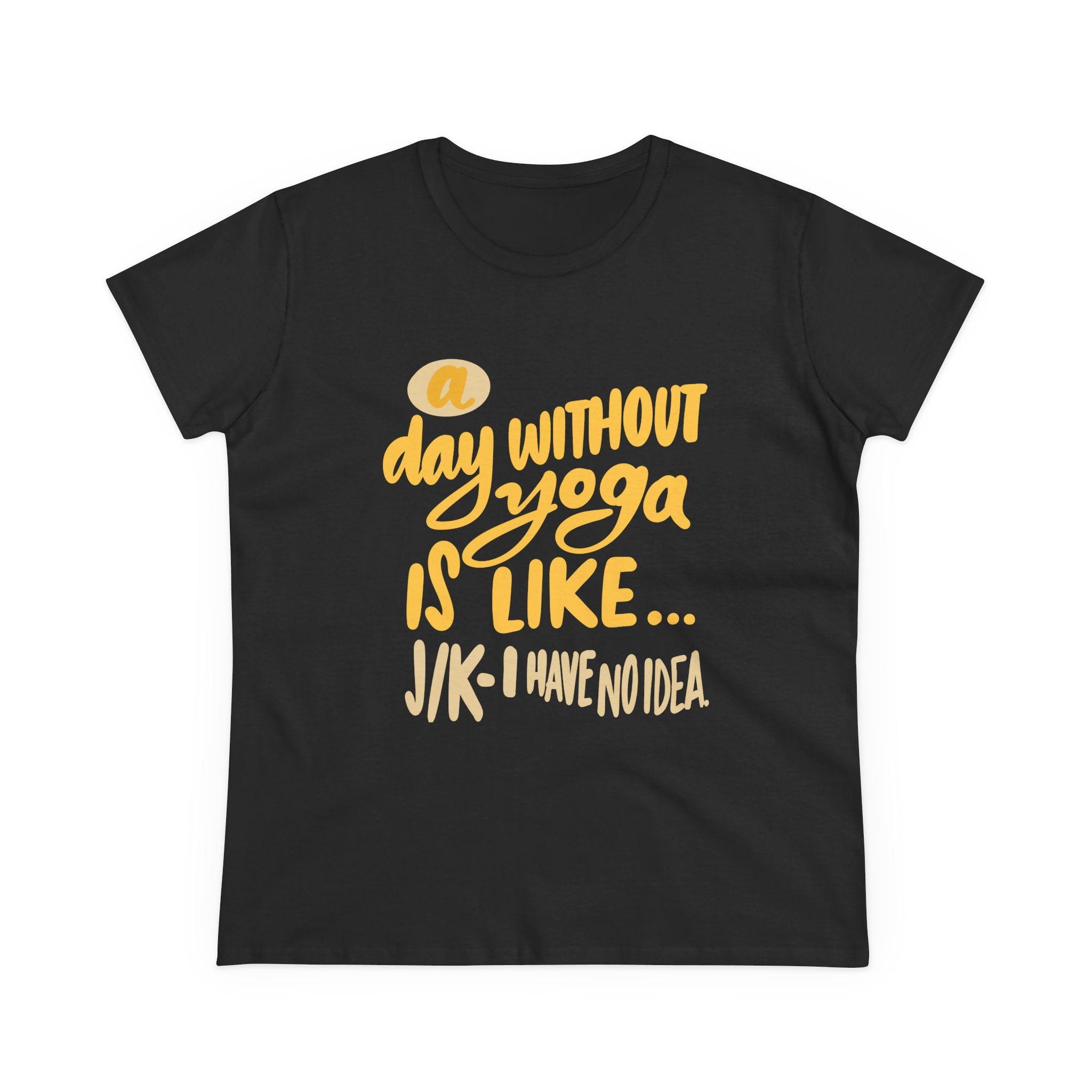 Yoga Lovers Women's Midweight Cotton Tee - "A Day Without Yoga Is Like... J/K I Have No Idea"