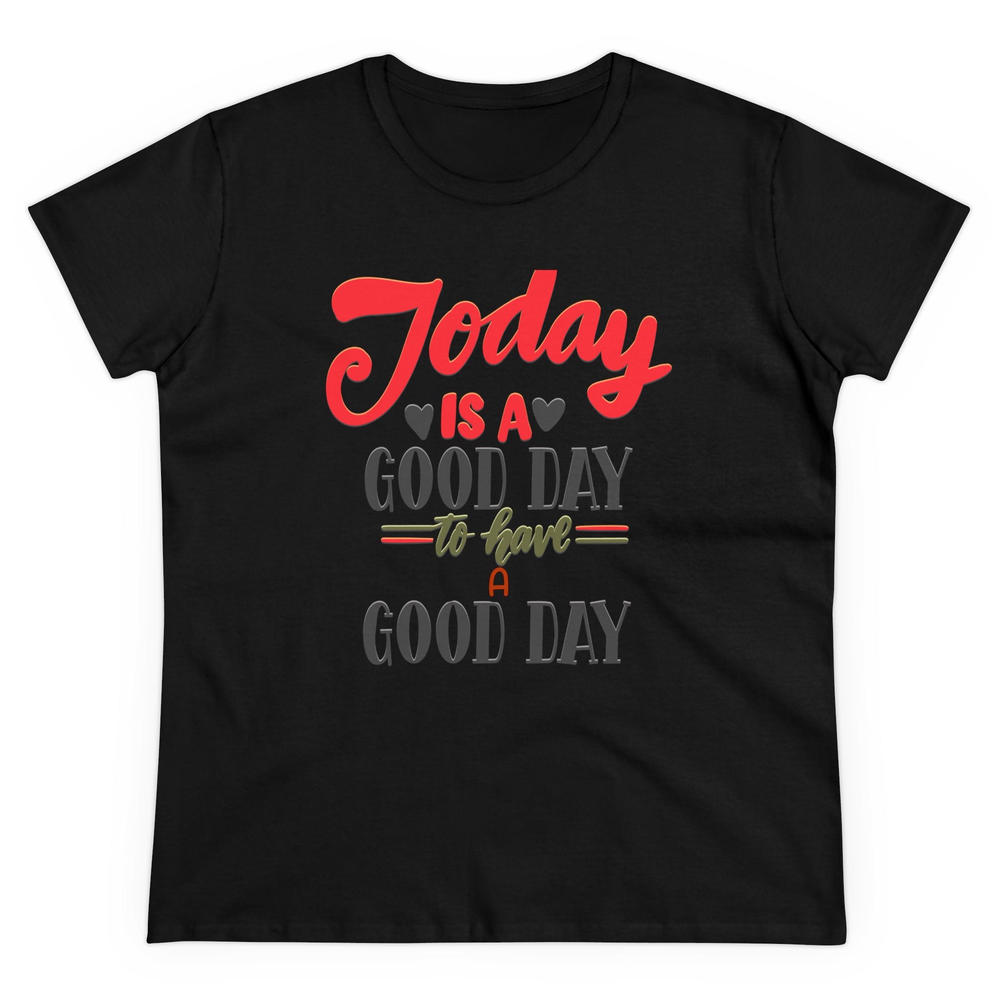 TODAY IS A GOOD DAY TO HAVE A GOOD DAY Women's Midweight Cotton Tee