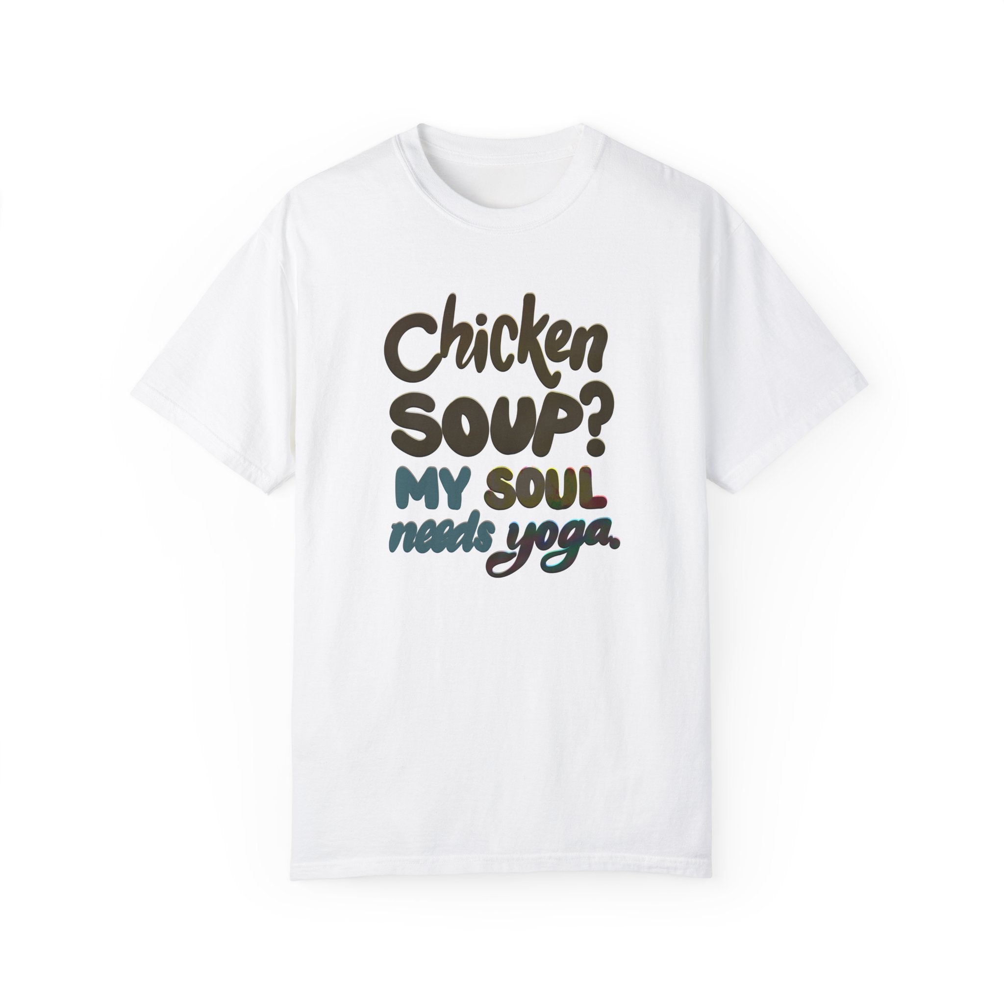 CHICKEN SOUP? MY SOUL NEEDS YOGA T-shirt