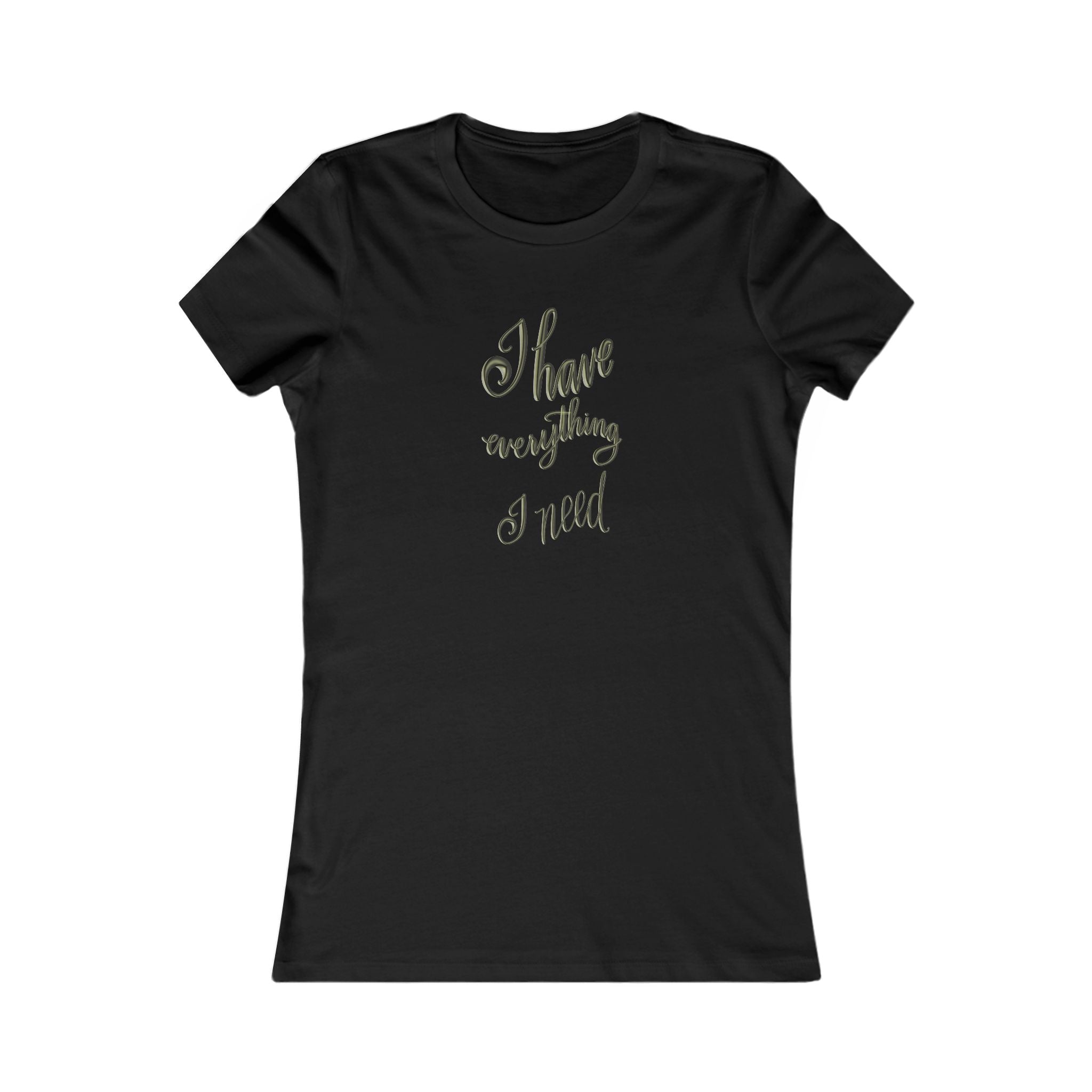 Inspirational Women's Tee - "I Have Everything I Need"