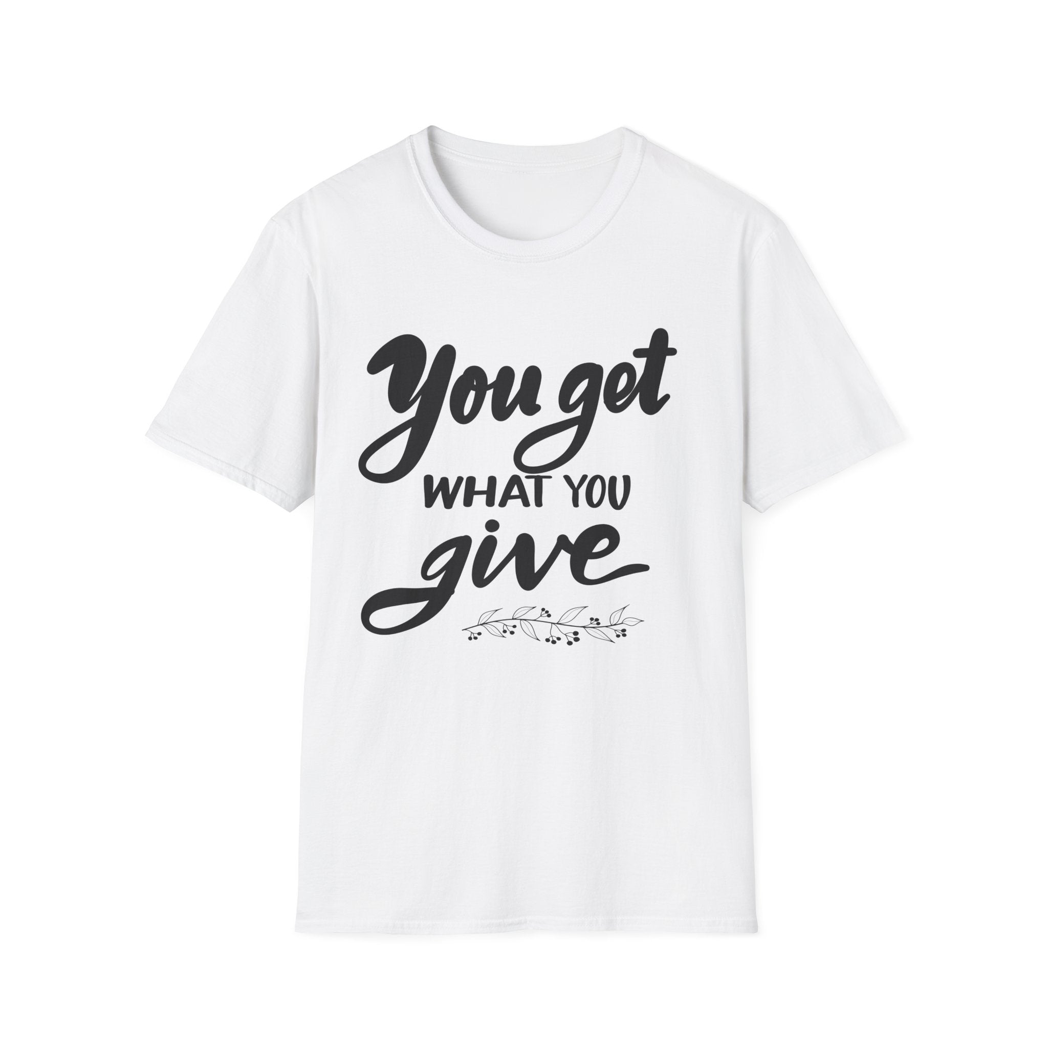 YOU GET WHAT YOU GIVE Unisex Softstyle T-Shirt