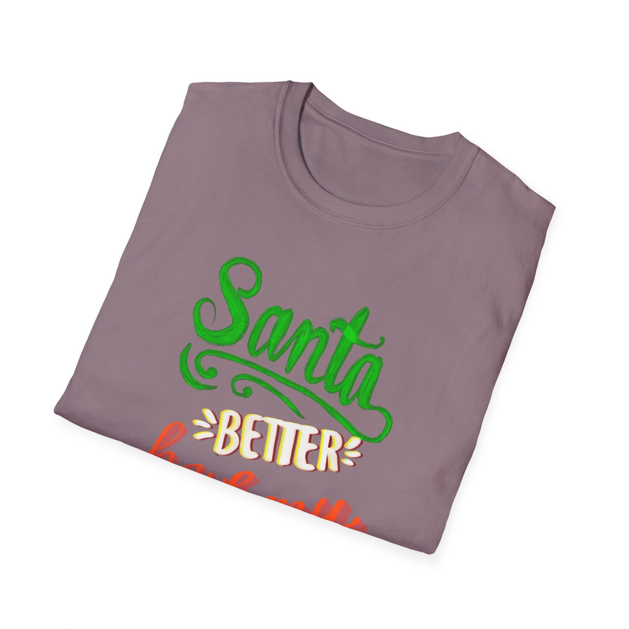 SANTA BETTER HAVE MY PRESENTS Softstyle T-Shirt