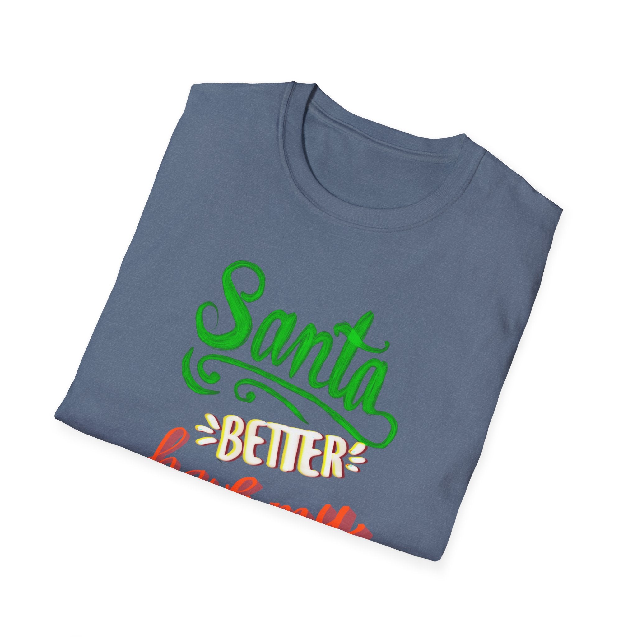 SANTA BETTER HAVE MY PRESENTS Softstyle T-Shirt