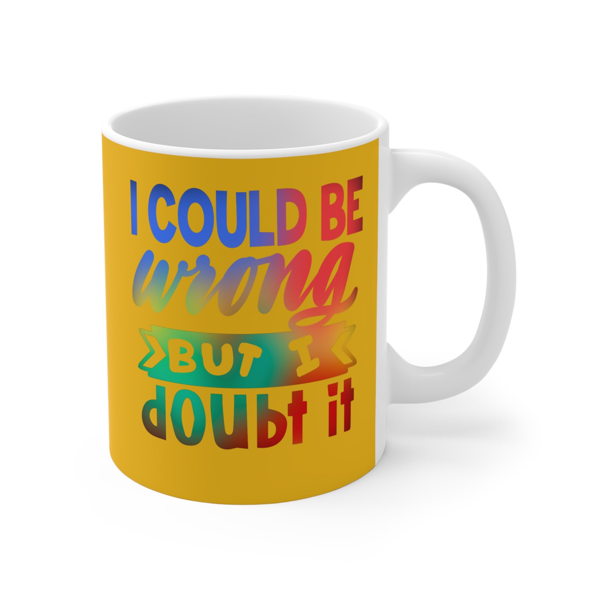 I COULD BE WRONG Mug 11oz