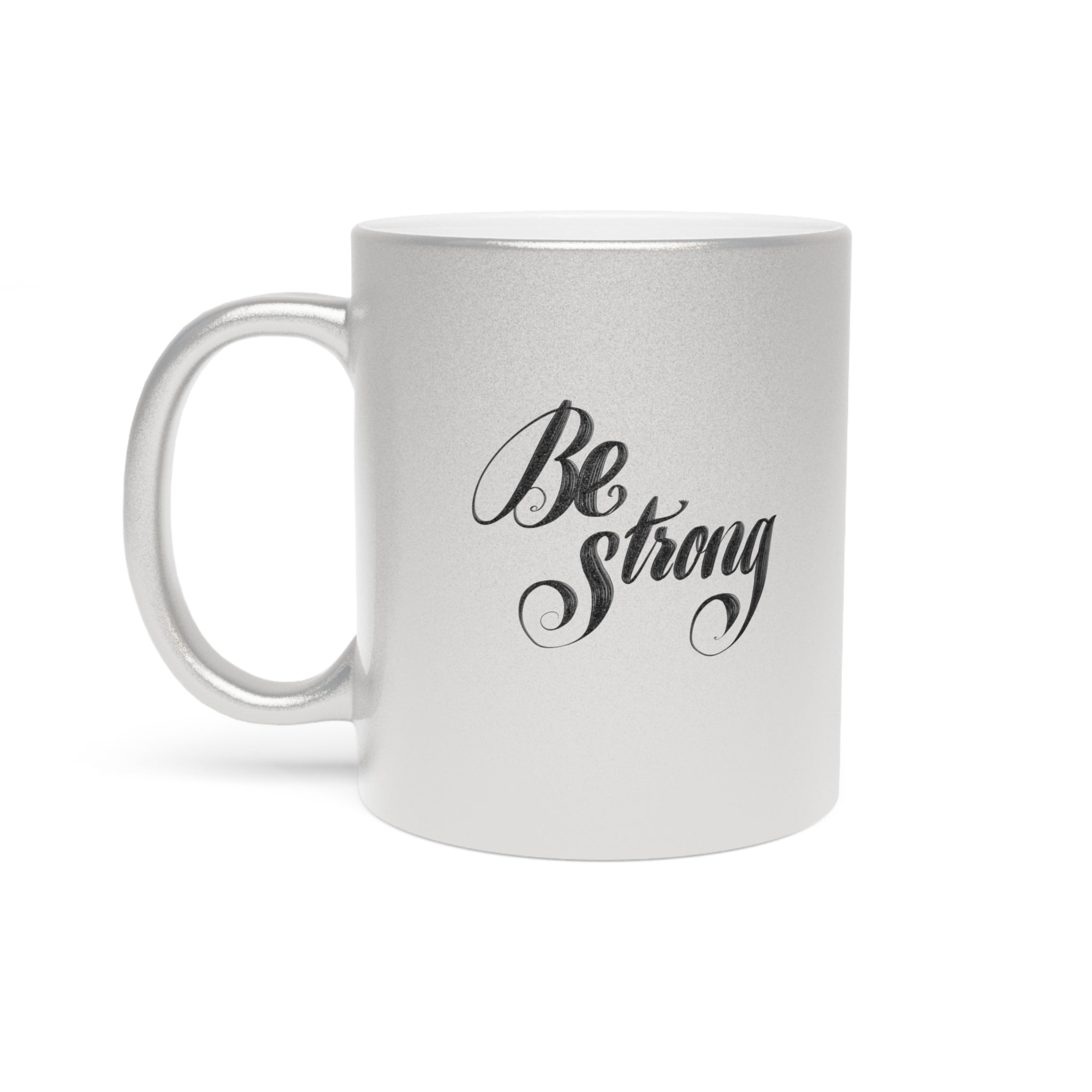 BE STRONG Metallic Mug (Choice of silver or gold)