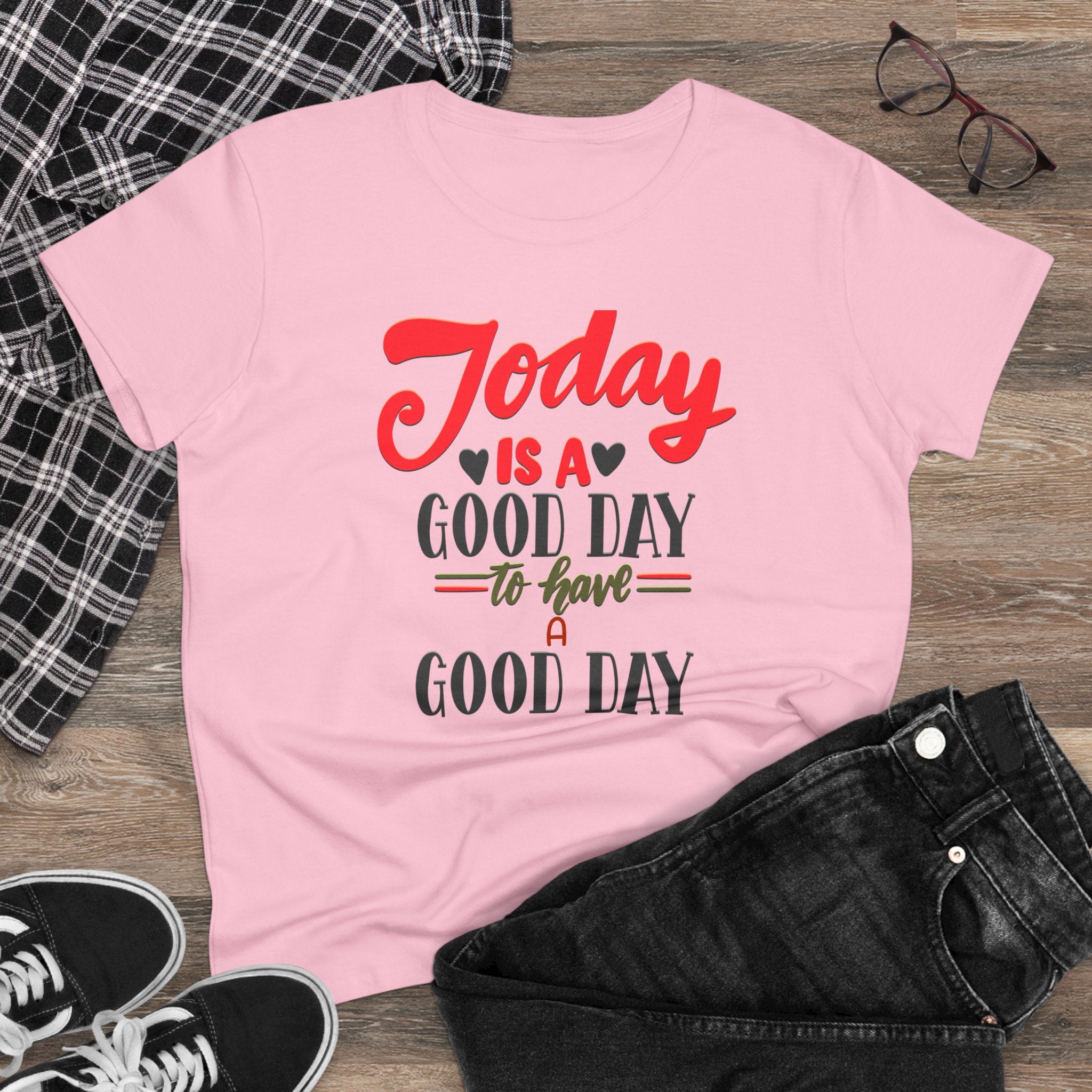 TODAY IS A GOOD DAY TO HAVE A GOOD DAY Women's Midweight Cotton Tee