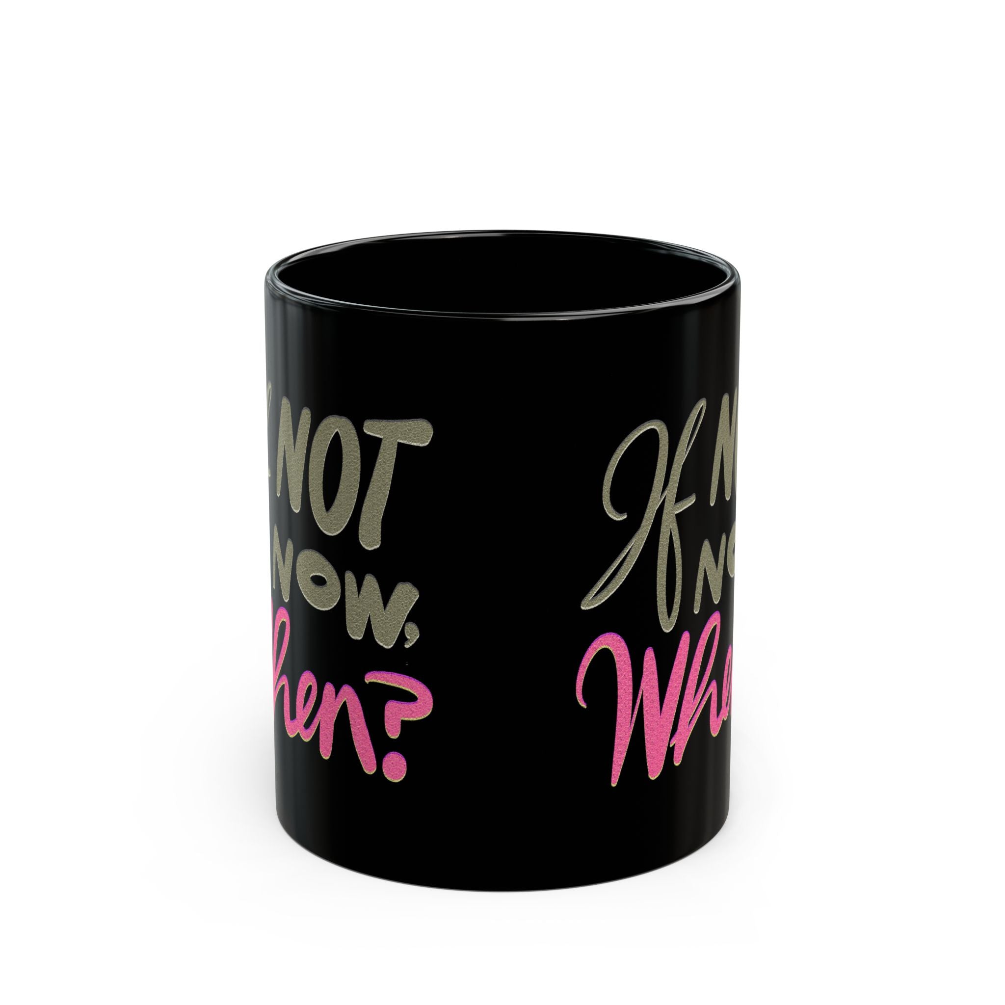 IF NOT NOW, WHEN? Black Mug (11oz)