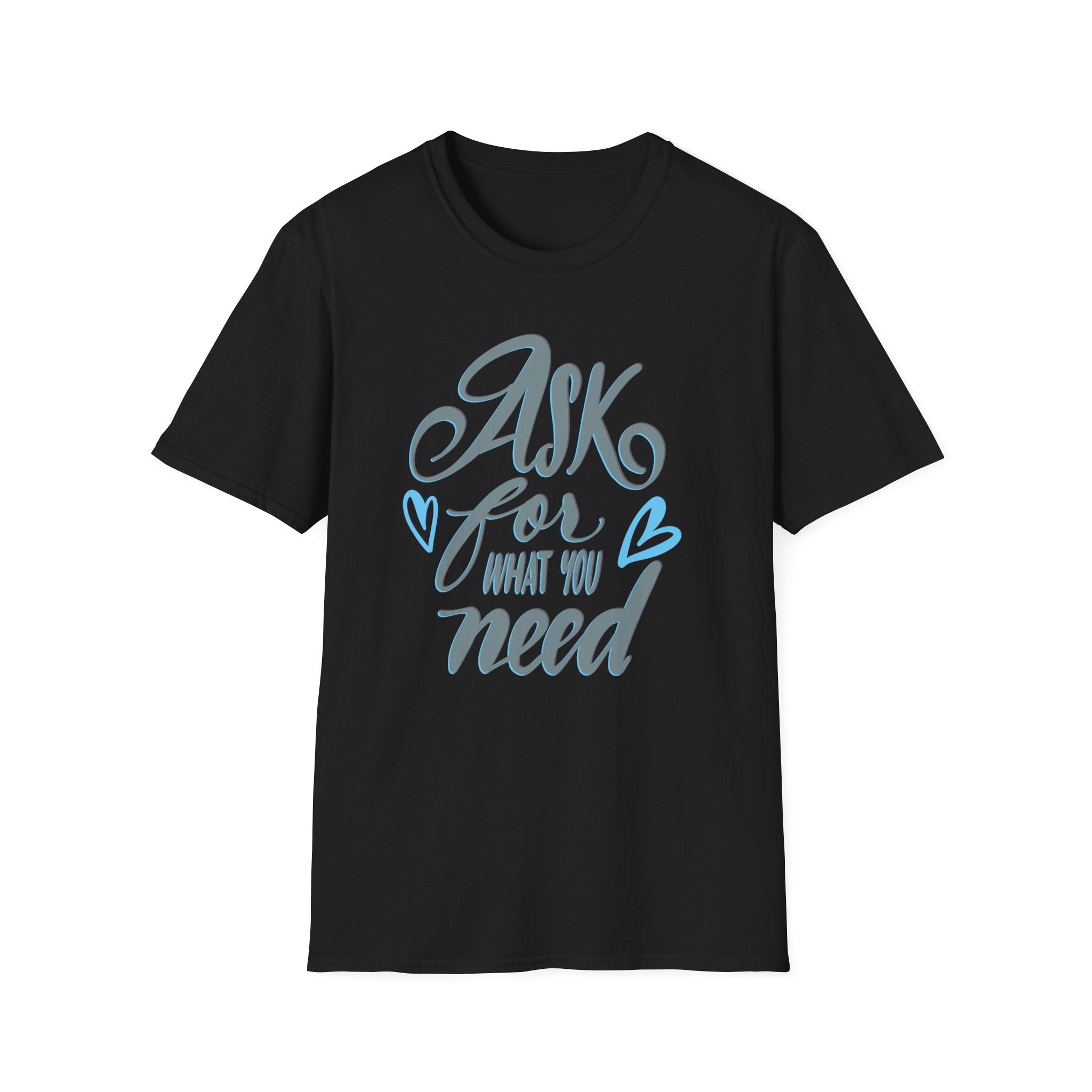 ASK FOR WHAT YOU NEED Unisex Softstyle T-Shirt