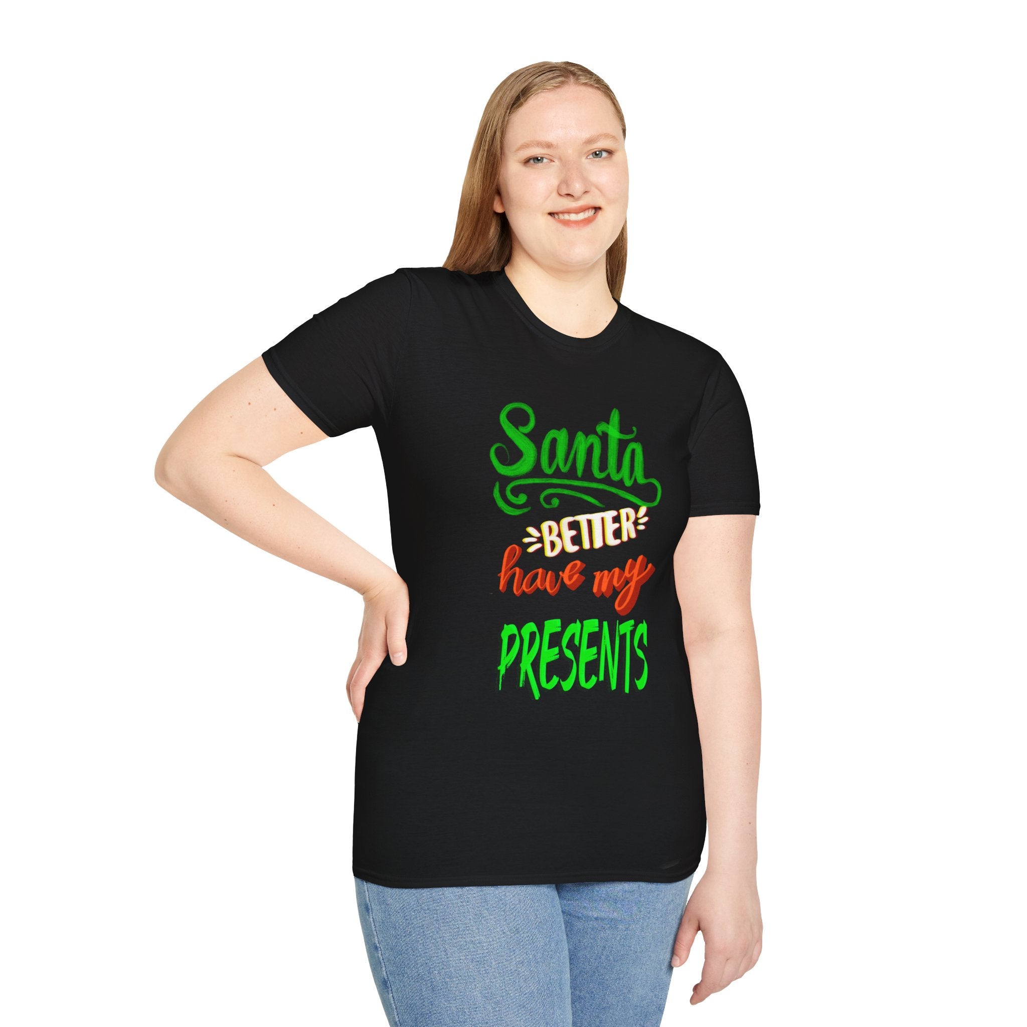 SANTA BETTER HAVE MY PRESENTS Softstyle T-Shirt