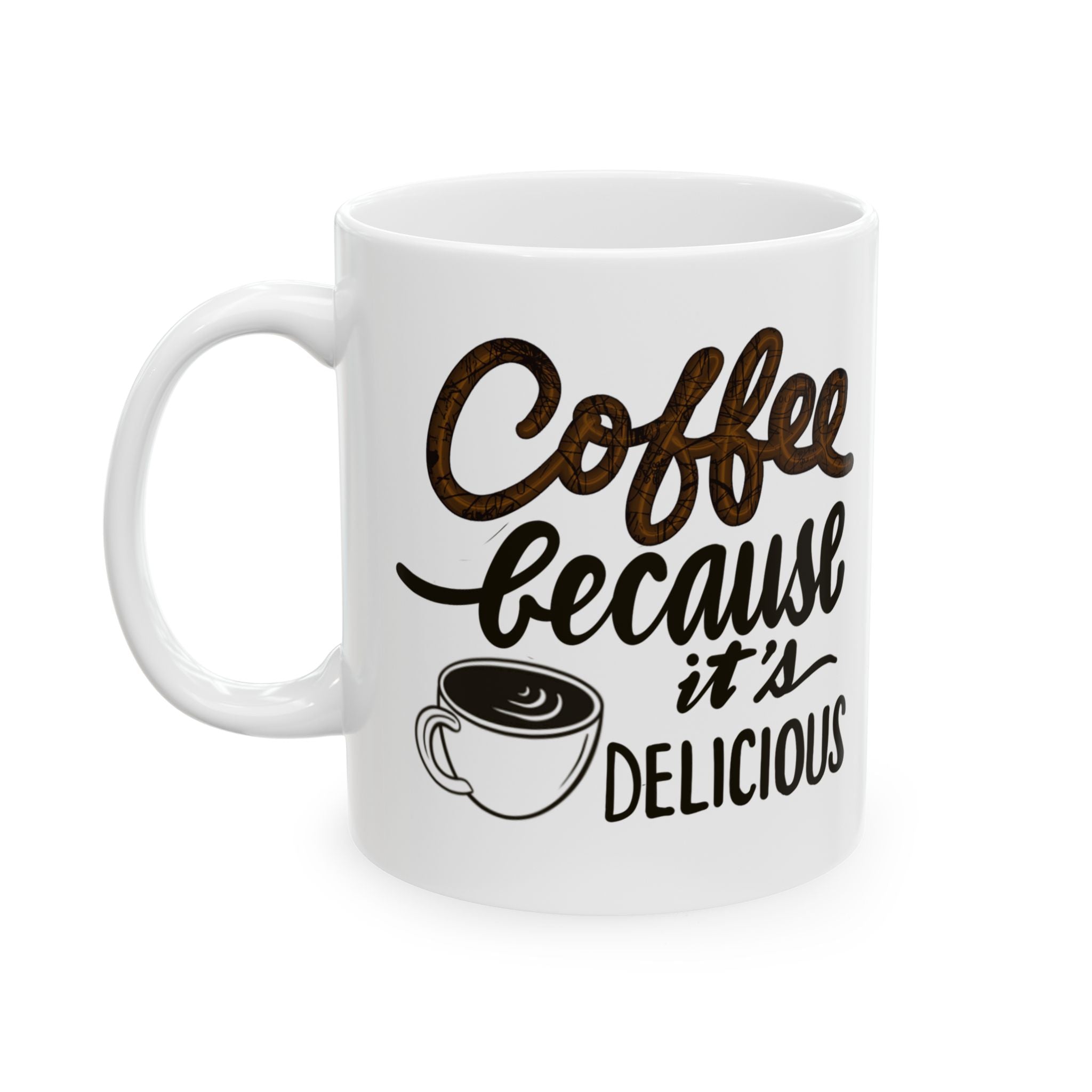 COFFEE BECAUSE IT’S DELICIOUS Ceramic Mug, (11oz)