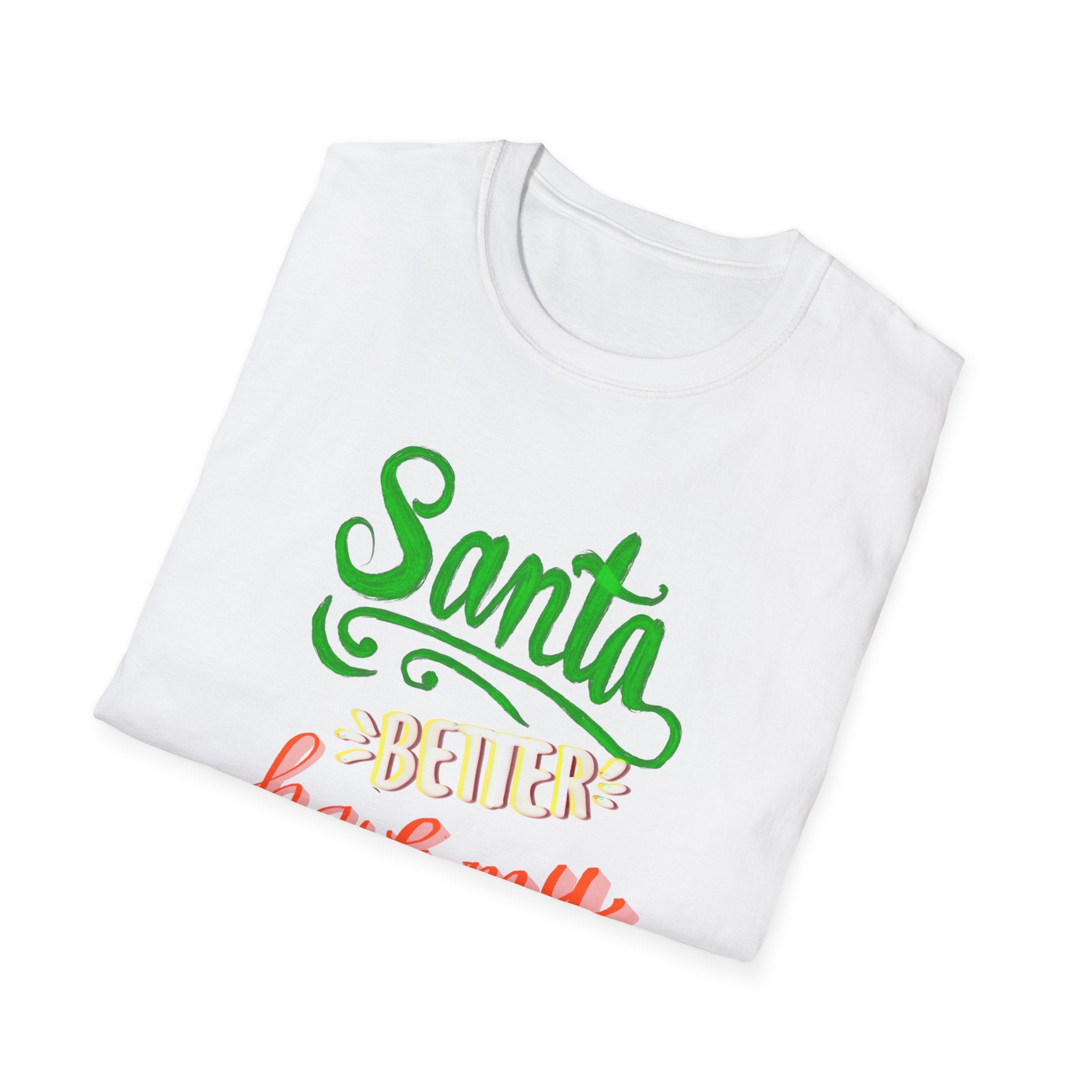 SANTA BETTER HAVE MY PRESENTS Softstyle T-Shirt